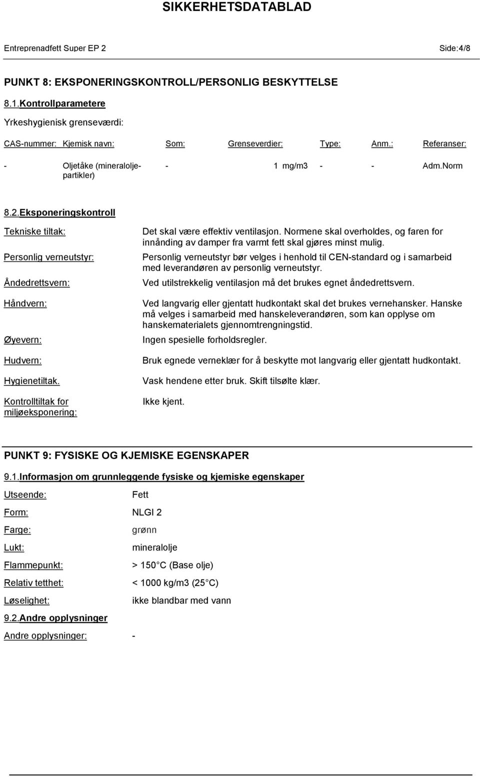 Kontrolltiltak for miljøeksponering: Det skal være effektiv ventilasjon. Normene skal overholdes, og faren for innånding av damper fra varmt fett skal gjøres minst mulig.