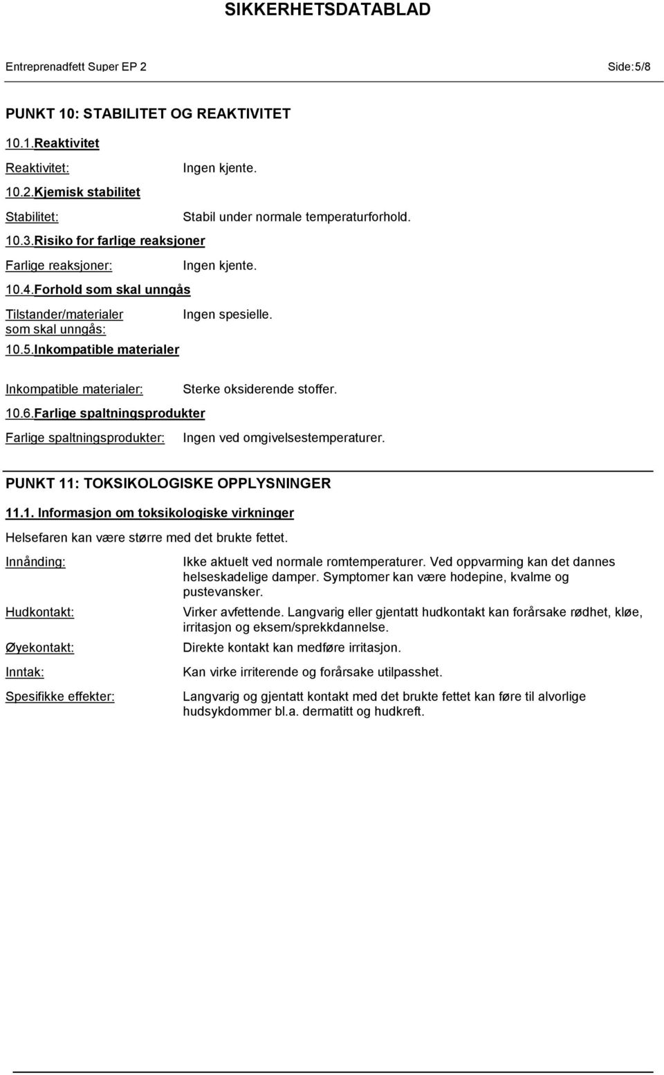 Inkompatible materialer: Sterke oksiderende stoffer. 10.6.Farlige spaltningsprodukter Farlige spaltningsprodukter: Ingen ved omgivelsestemperaturer. PUNKT 11: TOKSIKOLOGISKE OPPLYSNINGER 11.1. Informasjon om toksikologiske virkninger Helsefaren kan være større med det brukte fettet.