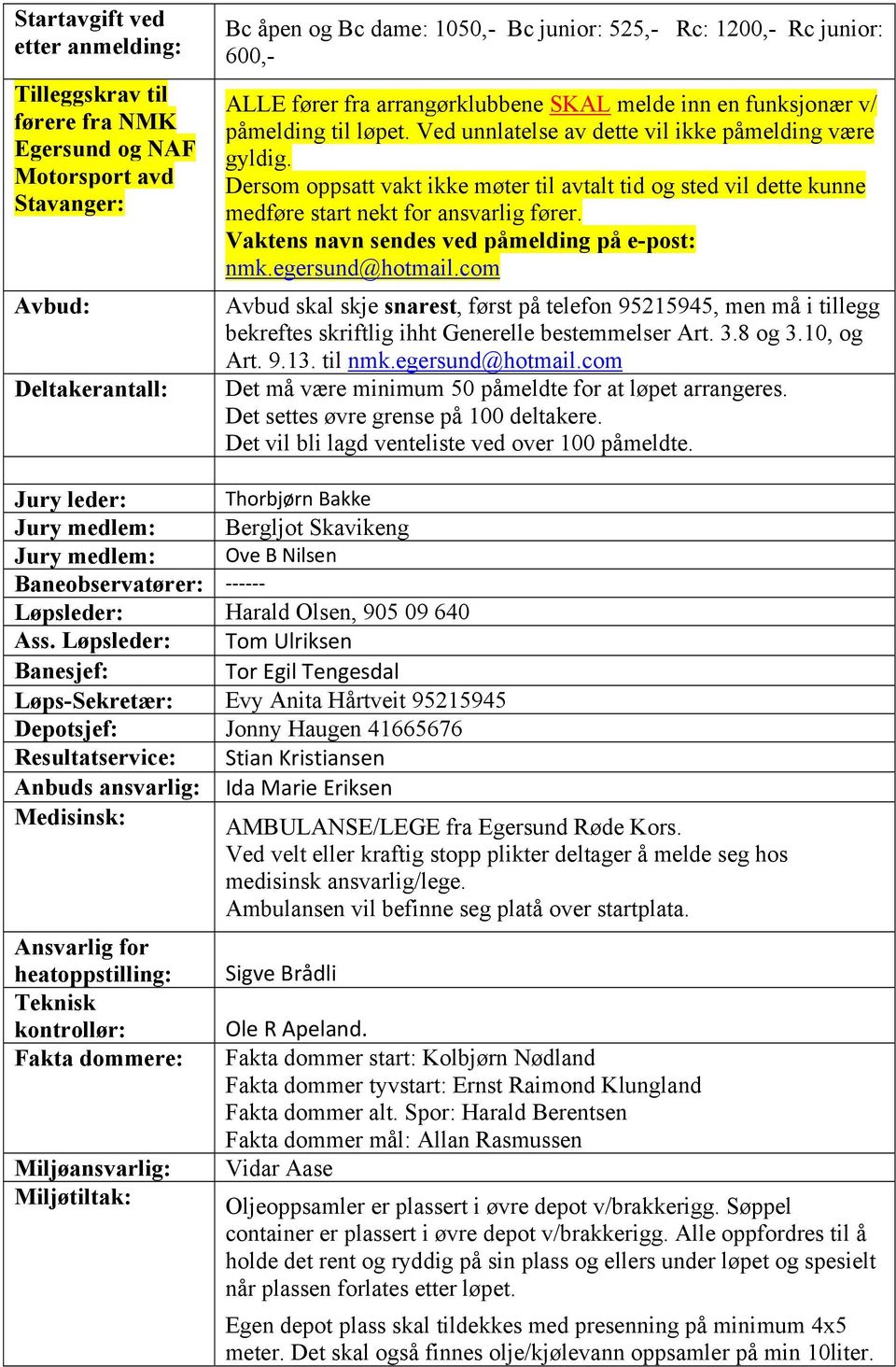 Dersom oppsatt vakt ikke møter til avtalt tid og sted vil dette kunne medføre start nekt for ansvarlig fører. Vaktens navn sendes ved påmelding på e-post: nmk.egersund@hotmail.