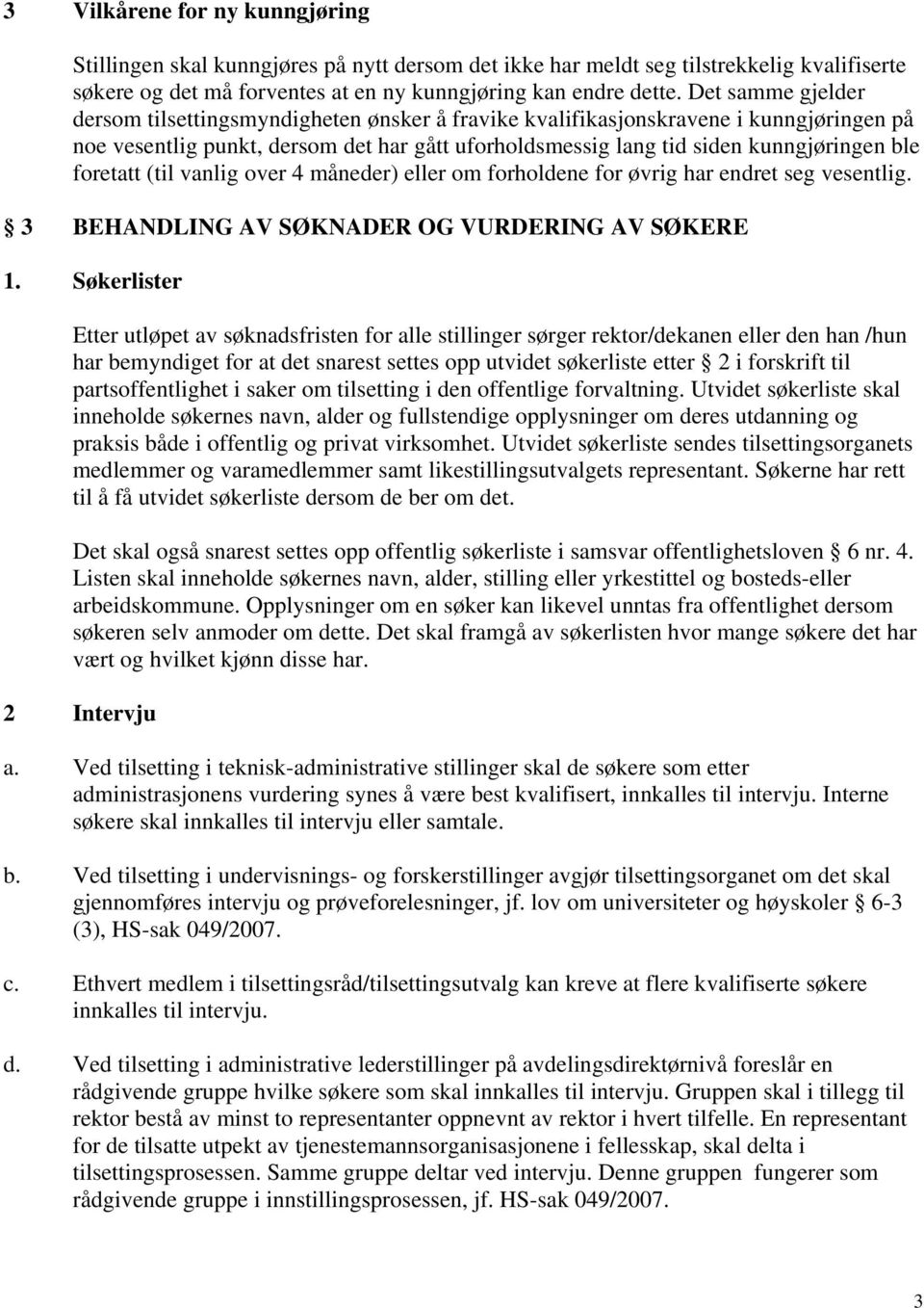 foretatt (til vanlig over 4 måneder) eller om forholdene for øvrig har endret seg vesentlig. 3 BEHANDLING AV SØKNADER OG VURDERING AV SØKERE 1.