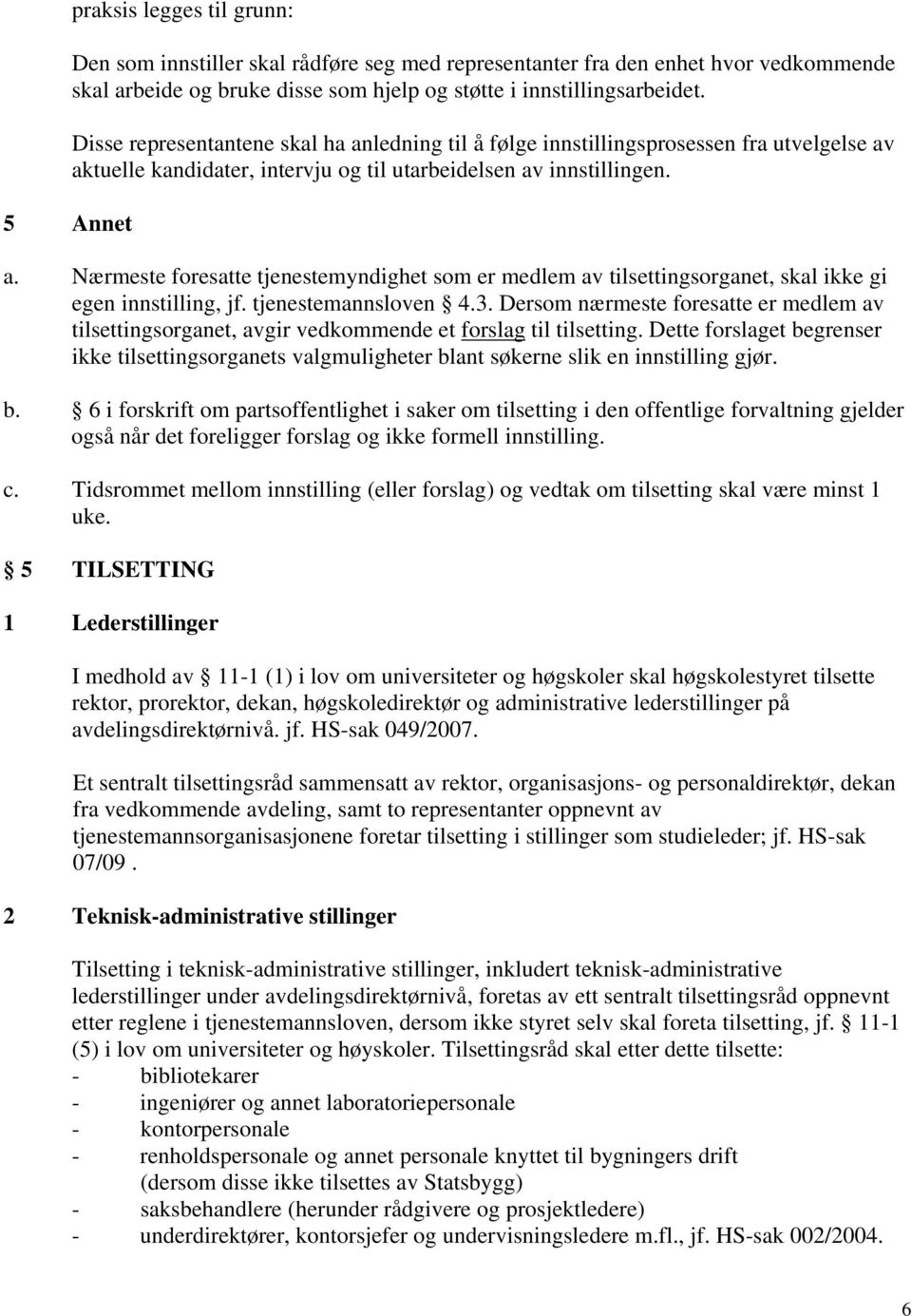 tjenestemannsloven 4.3. Dersom nærmeste foresatte er medlem av tilsettingsorganet, avgir vedkommende et forslag til tilsetting.