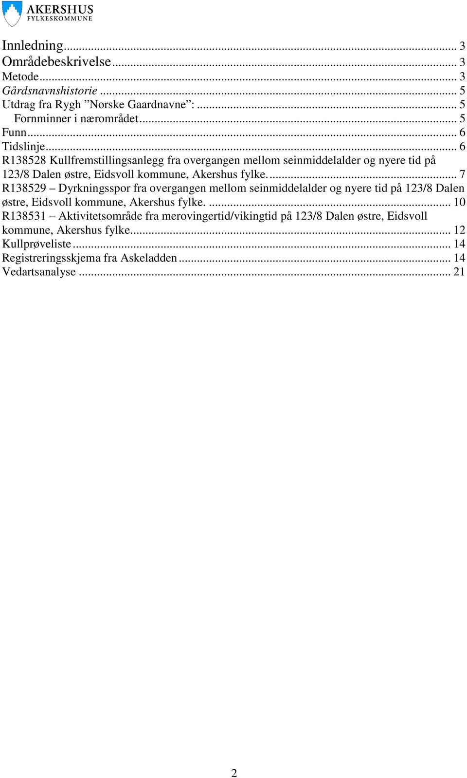 .. 7 R138529 Dyrkningsspor fra overgangen mellom seinmiddelalder og nyere tid på 123/8 Dalen østre, Eidsvoll kommune, Akershus fylke.