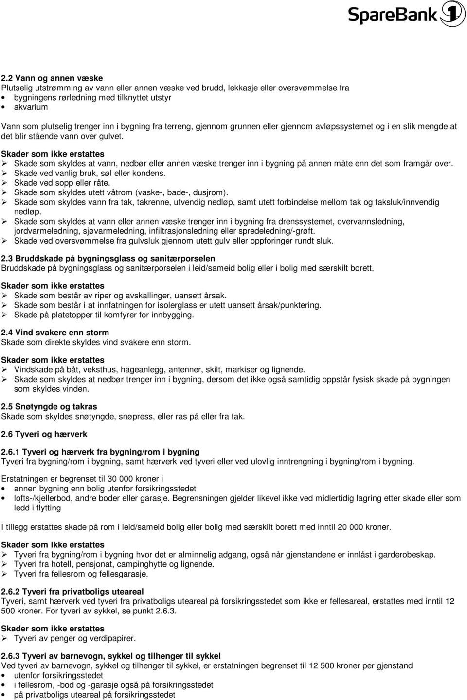 Skade som skyldes at vann, nedbør eller annen væske trenger inn i bygning på annen måte enn det som framgår over. Skade ved vanlig bruk, søl eller kondens. Skade ved sopp eller råte.