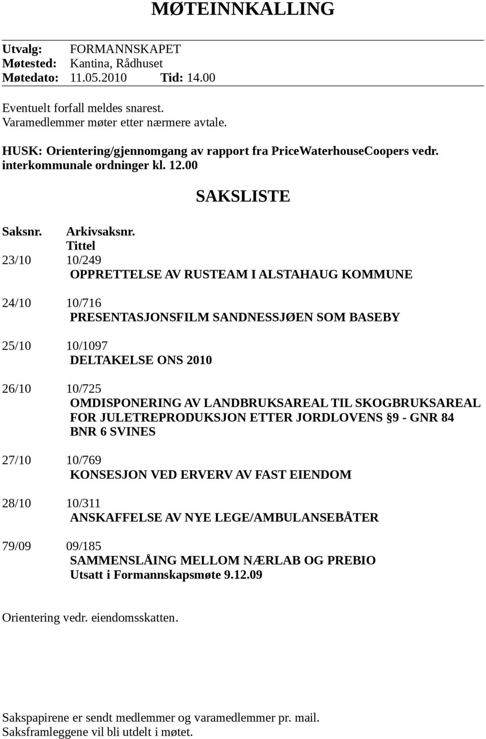 Tittel 23/10 10/249 OPPRETTELSE AV RUSTEAM I ALSTAHAUG KOMMUNE 24/10 10/716 PRESENTASJONSFILM SANDNESSJØEN SOM BASEBY 25/10 10/1097 DELTAKELSE ONS 2010 26/10 10/725 OMDISPONERING AV LANDBRUKSAREAL