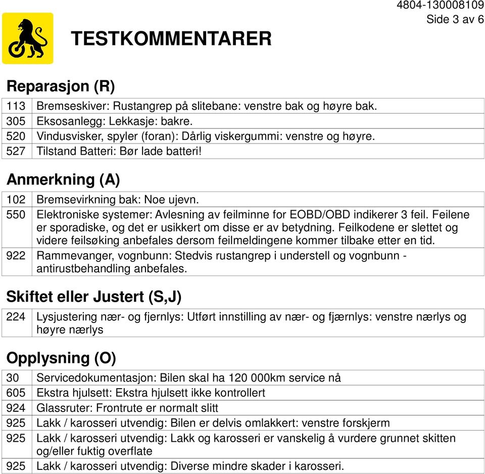 Elektroniske systemer: Avlesning av feilminne for EOBD/OBD indikerer 3 feil. Feilene er sporadiske, og det er usikkert om disse er av betydning.