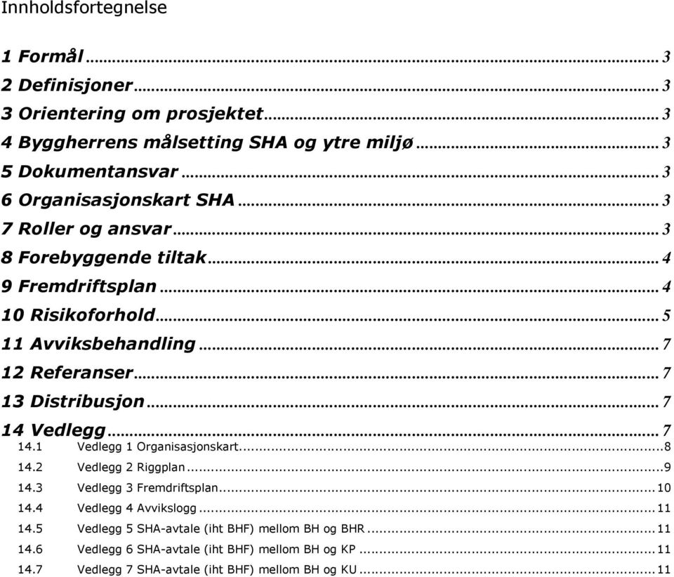 .. 7 13 Distribusjon... 7 14 Vedlegg... 7 14.1 Vedlegg 1 Organisasjonskart... 8 14.2 Vedlegg 2 Riggplan... 9 14.3 Vedlegg 3 Fremdriftsplan... 10 14.