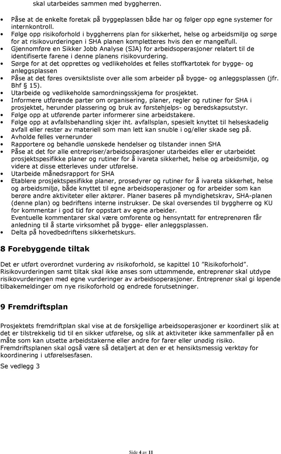 Gjennomføre en Sikker Jobb Analyse (SJA) for arbeidsoperasjoner relatert til de identifiserte farene i denne planens risikovurdering.