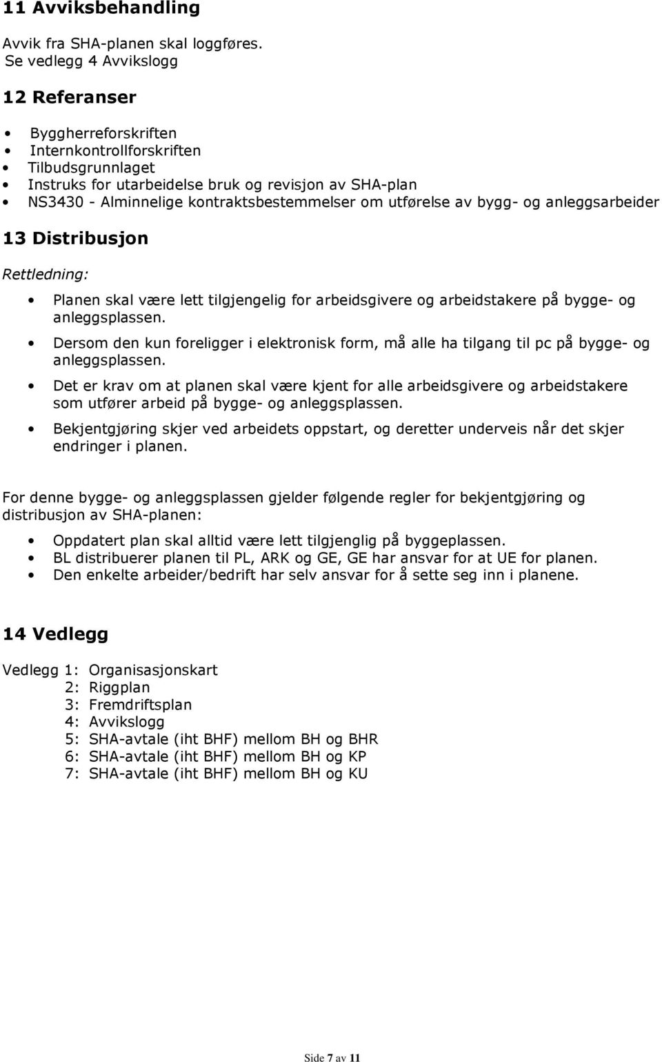 kontraktsbestemmelser om utførelse av bygg- og anleggsarbeider 13 Distribusjon Rettledning: Planen skal være lett tilgjengelig for arbeidsgivere og arbeidstakere på bygge- og anleggsplassen.