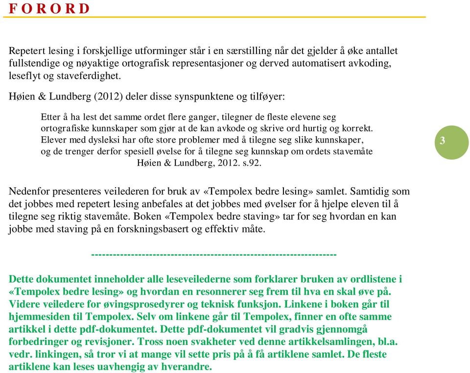 Høien & Lundberg (2012) deler disse synspunktene og tilføyer: Etter å ha lest det samme ordet flere ganger, tilegner de fleste elevene seg ortografiske kunnskaper som gjør at de kan avkode og skrive