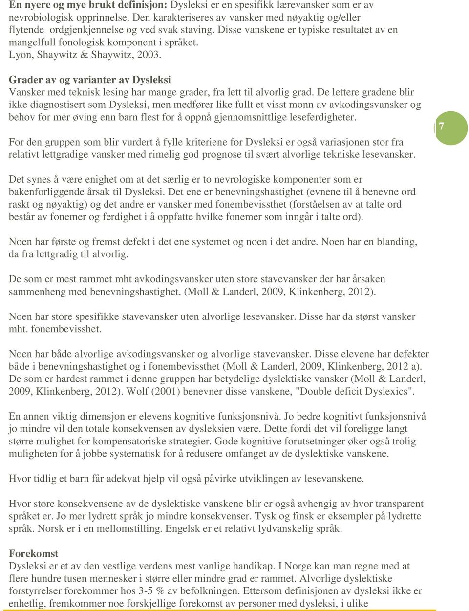 Lyon, Shaywitz & Shaywitz, 2003. Grader av og varianter av Dysleksi Vansker med teknisk lesing har mange grader, fra lett til alvorlig grad.