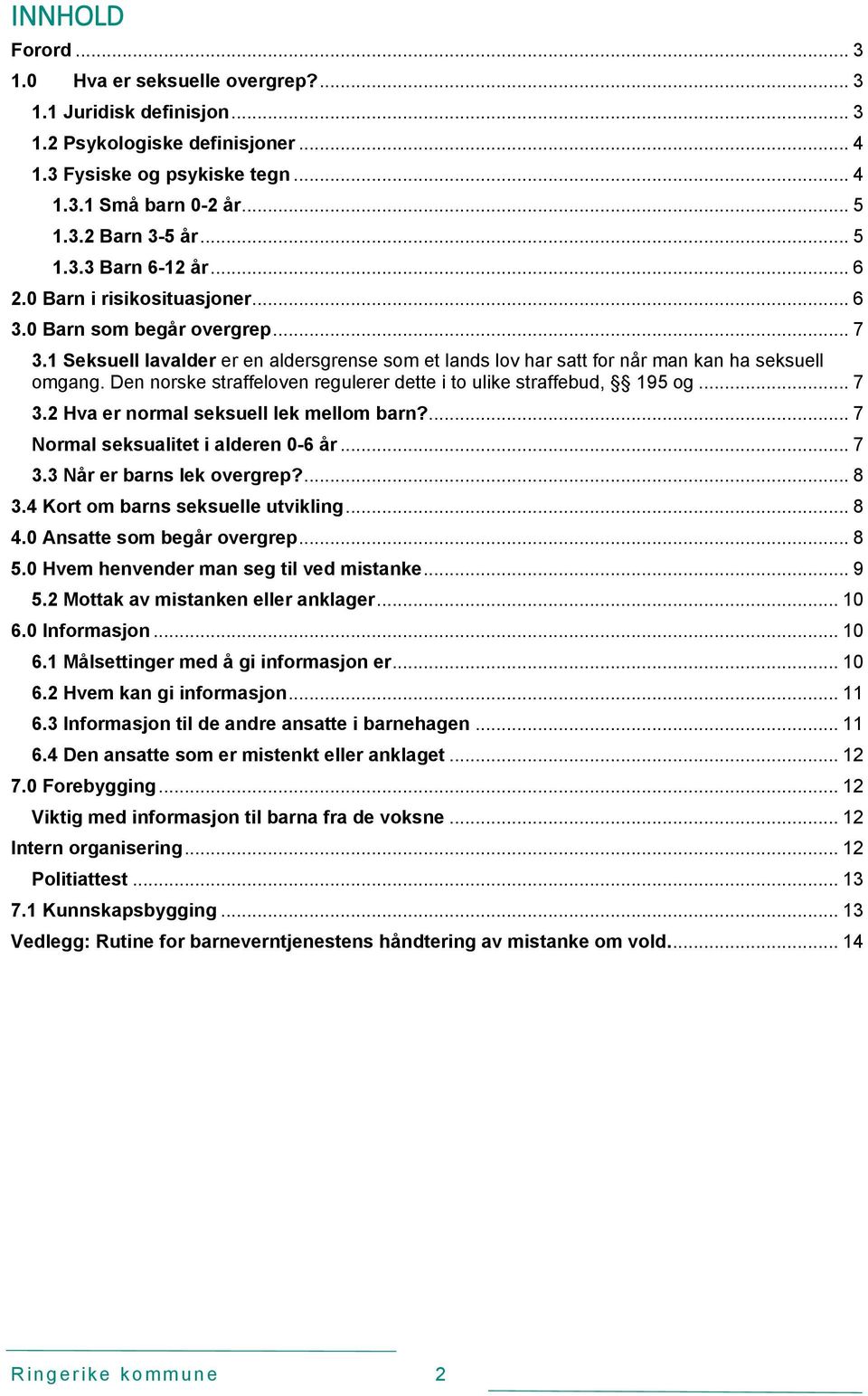 Den norske straffeloven regulerer dette i to ulike straffebud, 195 og... 7 3.2 Hva er normal seksuell lek mellom barn?... 7 Normal seksualitet i alderen 0-6 år... 7 3.3 Når er barns lek overgrep?... 8 3.