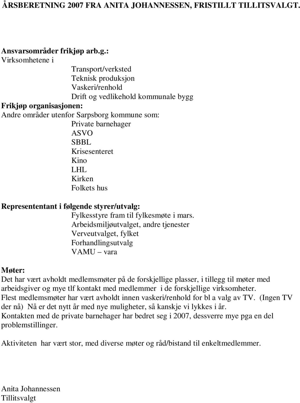 ASVO SBBL Krisesenteret Kino LHL Kirken Folkets hus Represententant i følgende styrer/utvalg: Fylkesstyre fram til fylkesmøte i mars.