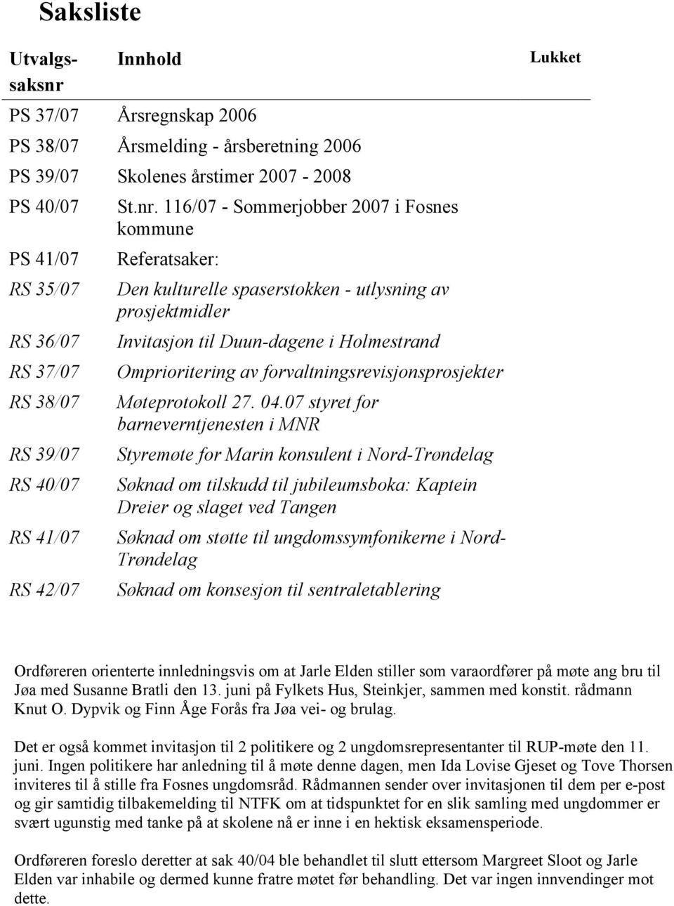 116/07 - Sommerjobber 2007 i Fosnes kommune Referatsaker: Den kulturelle spaserstokken - utlysning av prosjektmidler Invitasjon til Duun-dagene i Holmestrand Omprioritering av