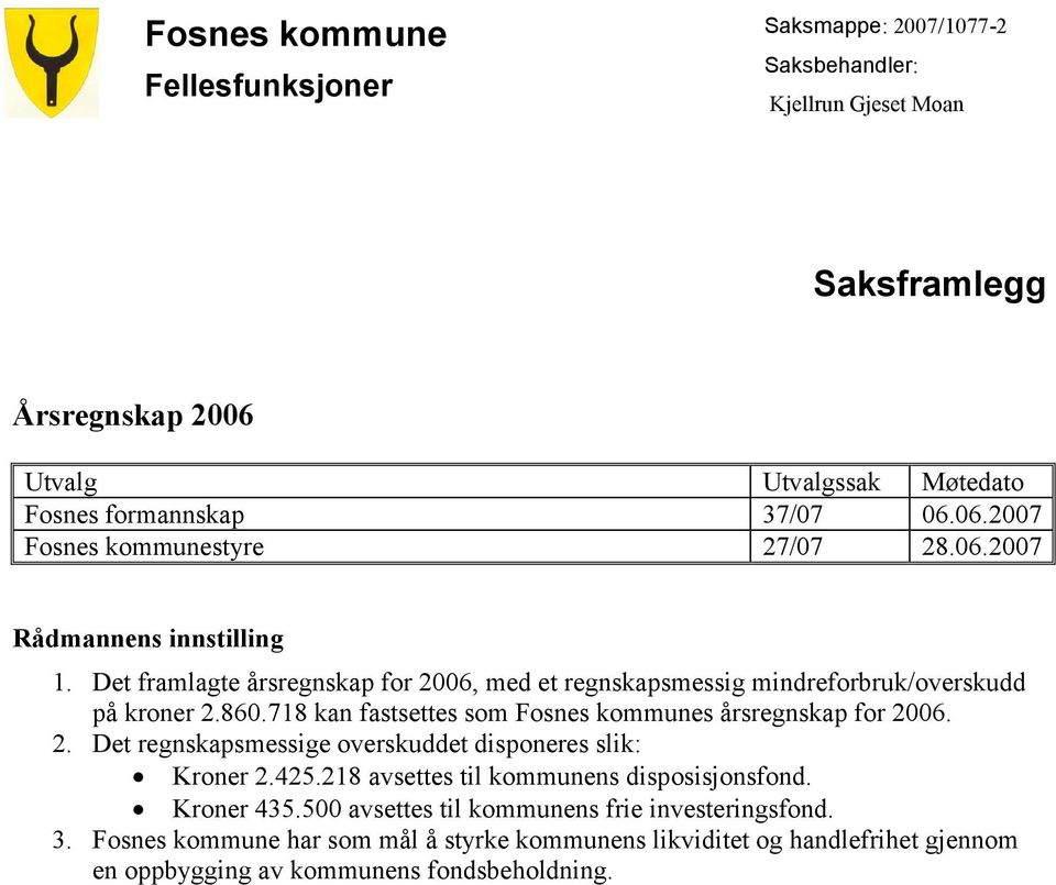 718 kan fastsettes som Fosnes kommunes årsregnskap for 2006. 2. Det regnskapsmessige overskuddet disponeres slik: Kroner 2.425.218 avsettes til kommunens disposisjonsfond.