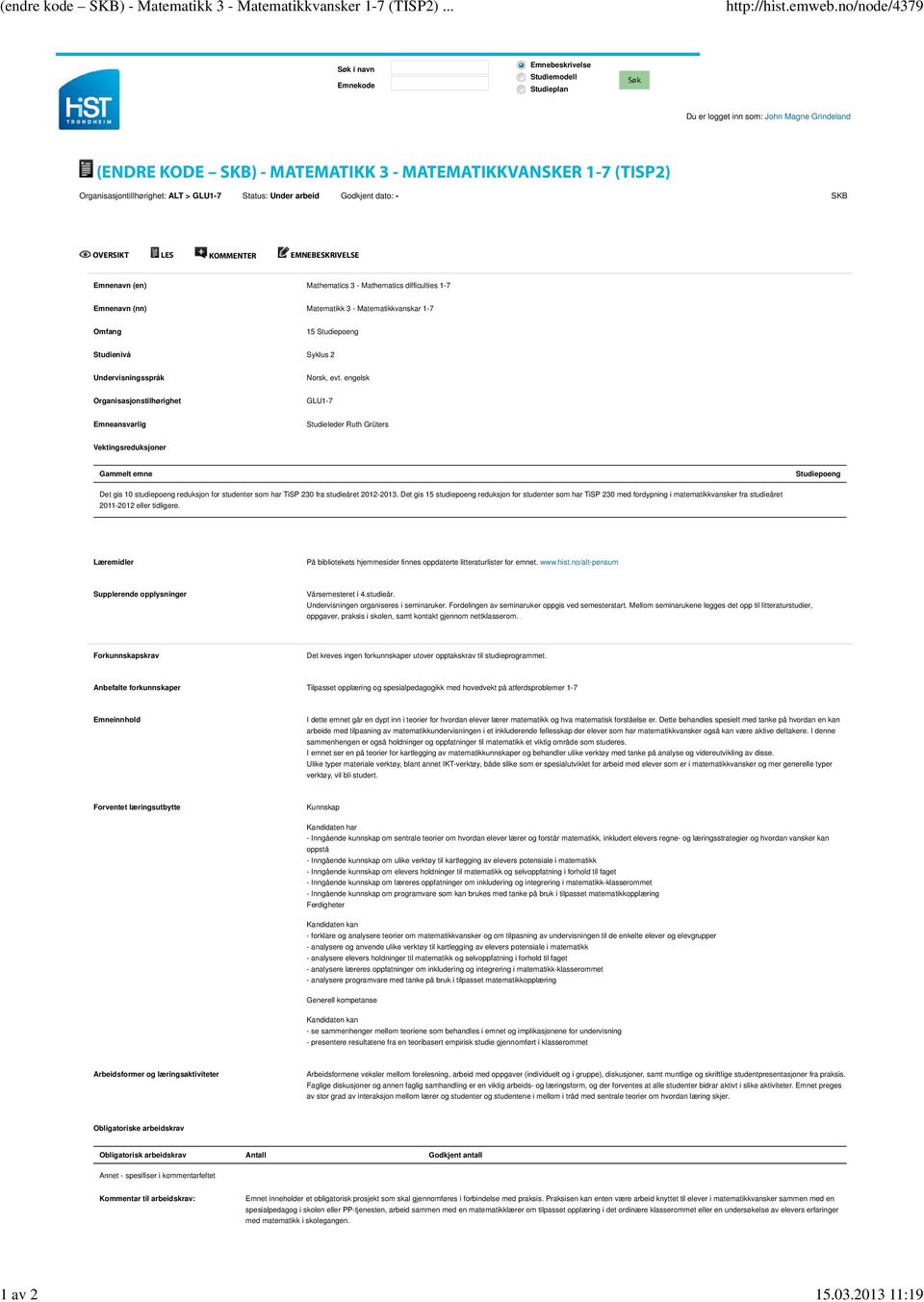 Organisasjontillhørighet: ALT > GLU1-7 Status: Under arbeid Godkjent dato: - SKB OVERSIKT LES KOMMENTER EMNEBESKRIVELSE Emnenavn (en) Mathematics 3 - Mathematics difficulties 1-7 Emnenavn (nn)