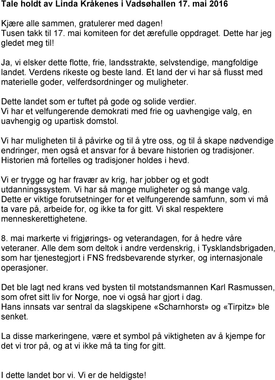 Dette landet som er tuftet på gode og solide verdier. Vi har et velfungerende demokrati med frie og uavhengige valg, en uavhengig og upartisk domstol.