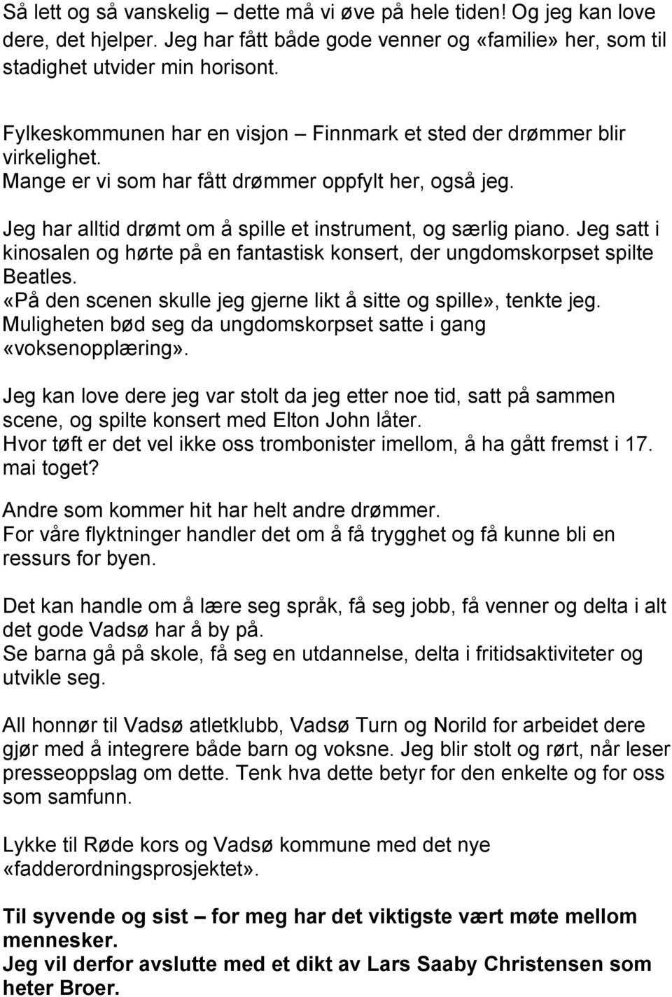 Jeg satt i kinosalen og hørte på en fantastisk konsert, der ungdomskorpset spilte Beatles. «På den scenen skulle jeg gjerne likt å sitte og spille», tenkte jeg.