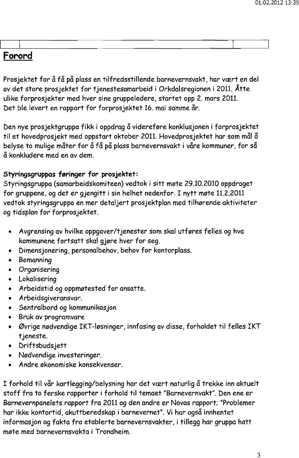 Den nye prosjektgruppa fikk i oppdrag å videreføre konklusjonen i forprosjektet til et hovedprosjekt med oppstart oktober 2011.