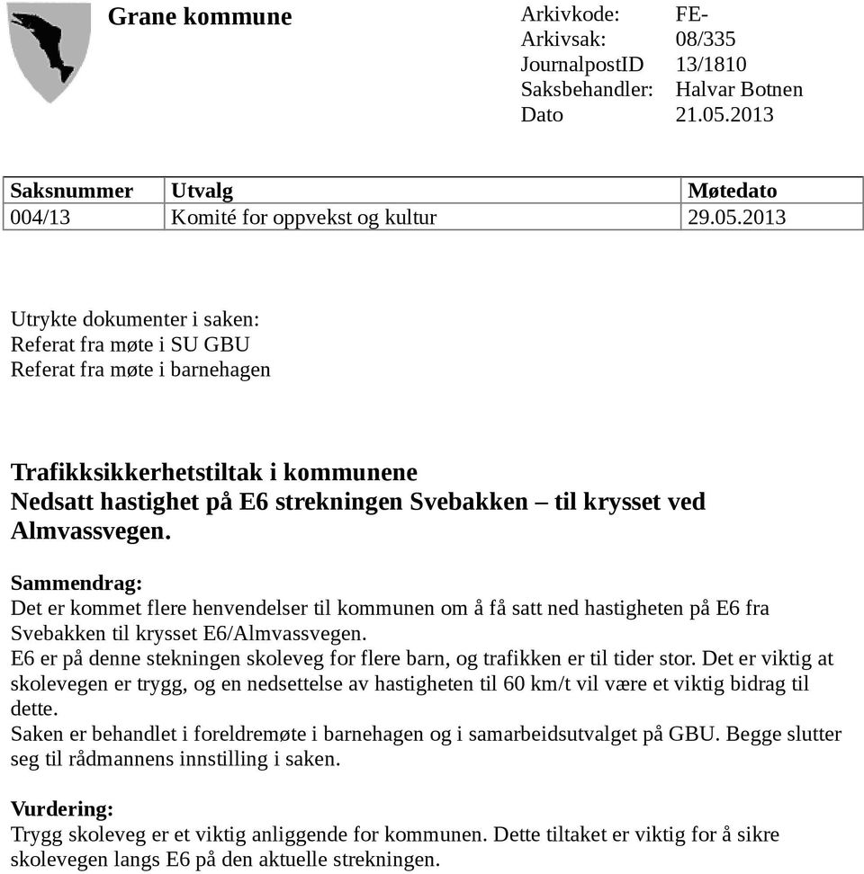 2013 Utrykte dokumenter i saken: Referat fra møte i SU GBU Referat fra møte i barnehagen Trafikksikkerhetstiltak i kommunene Nedsatt hastighet på E6 strekningen Svebakken til krysset ved Almvassvegen.