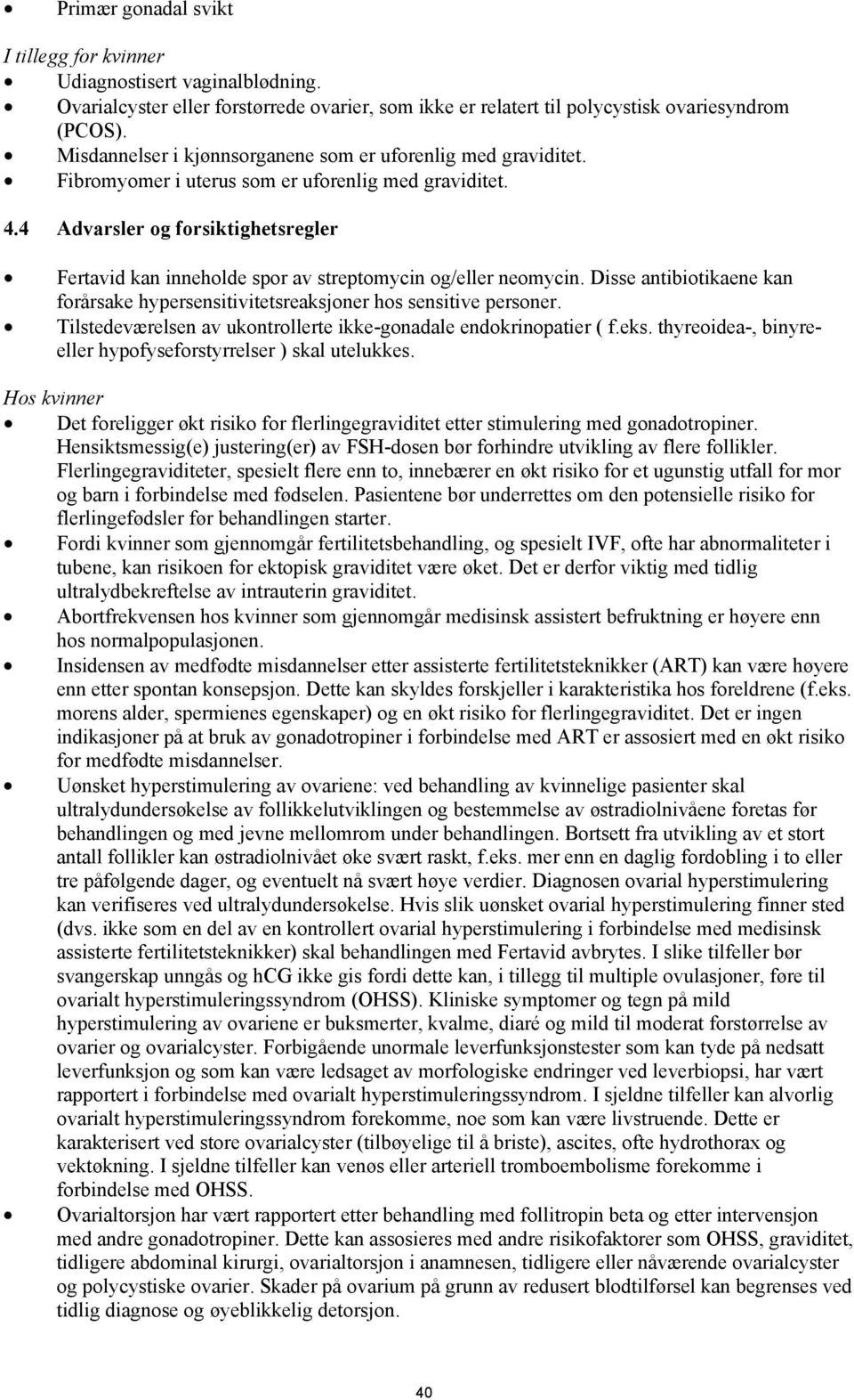 4 Advarsler og forsiktighetsregler Fertavid kan inneholde spor av streptomycin og/eller neomycin. Disse antibiotikaene kan forårsake hypersensitivitetsreaksjoner hos sensitive personer.