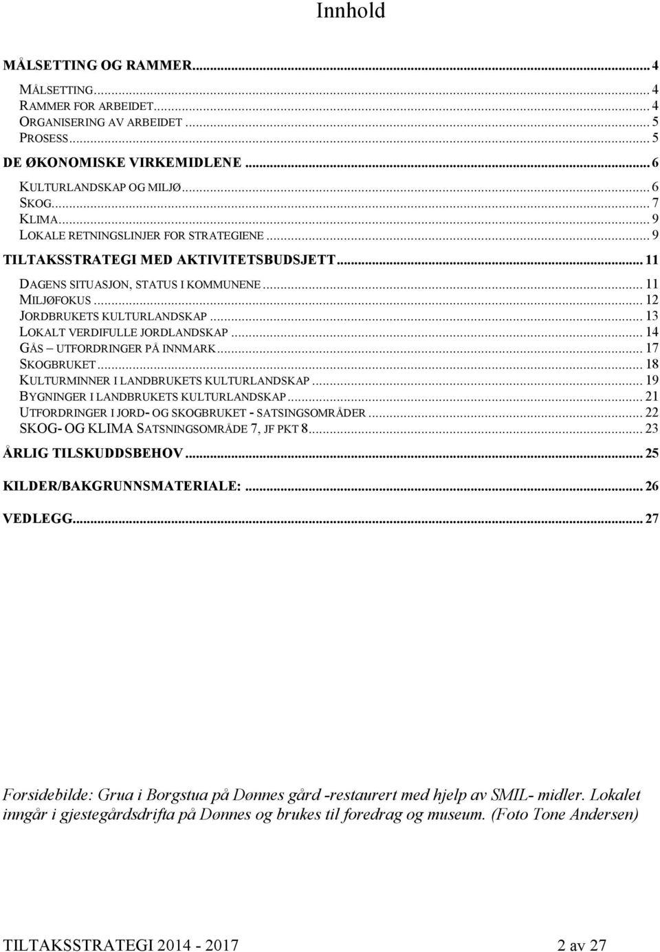 .. 13 LOKALT VERDIFULLE JORDLANDSKAP... 14 GÅS UTFORDRINGER PÅ INNMARK... 17 SKOGBRUKET... 18 KULTURMINNER I LANDBRUKETS KULTURLANDSKAP... 19 BYGNINGER I LANDBRUKETS KULTURLANDSKAP.