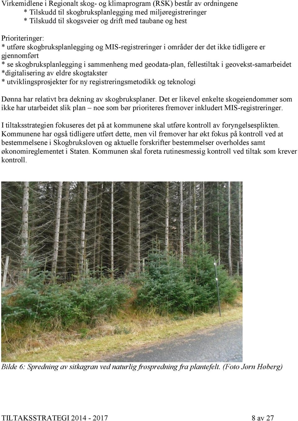 geovekst-samarbeidet *digitalisering av eldre skogtakster * utviklingsprosjekter for ny registreringsmetodikk og teknologi Dønna har relativt bra dekning av skogbruksplaner.