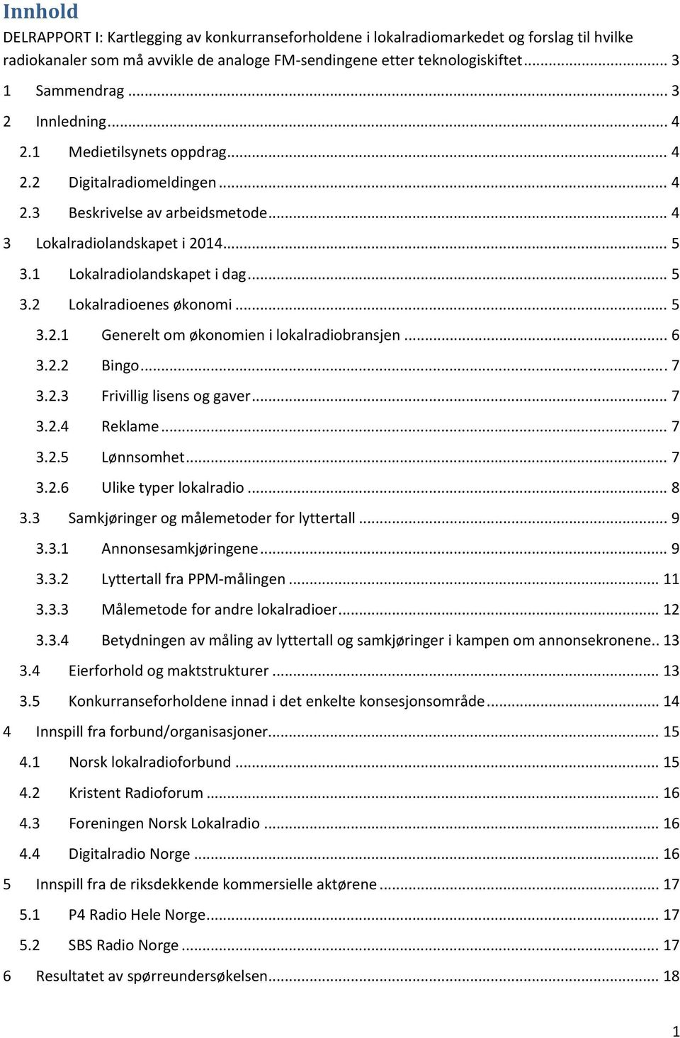 .. 5 3.2.1 Generelt om økonomien i lokalradiobransjen... 6 3.2.2 Bingo... 7 3.2.3 Frivillig lisens og gaver... 7 3.2.4 Reklame... 7 3.2.5 Lønnsomhet... 7 3.2.6 Ulike typer lokalradio... 8 3.