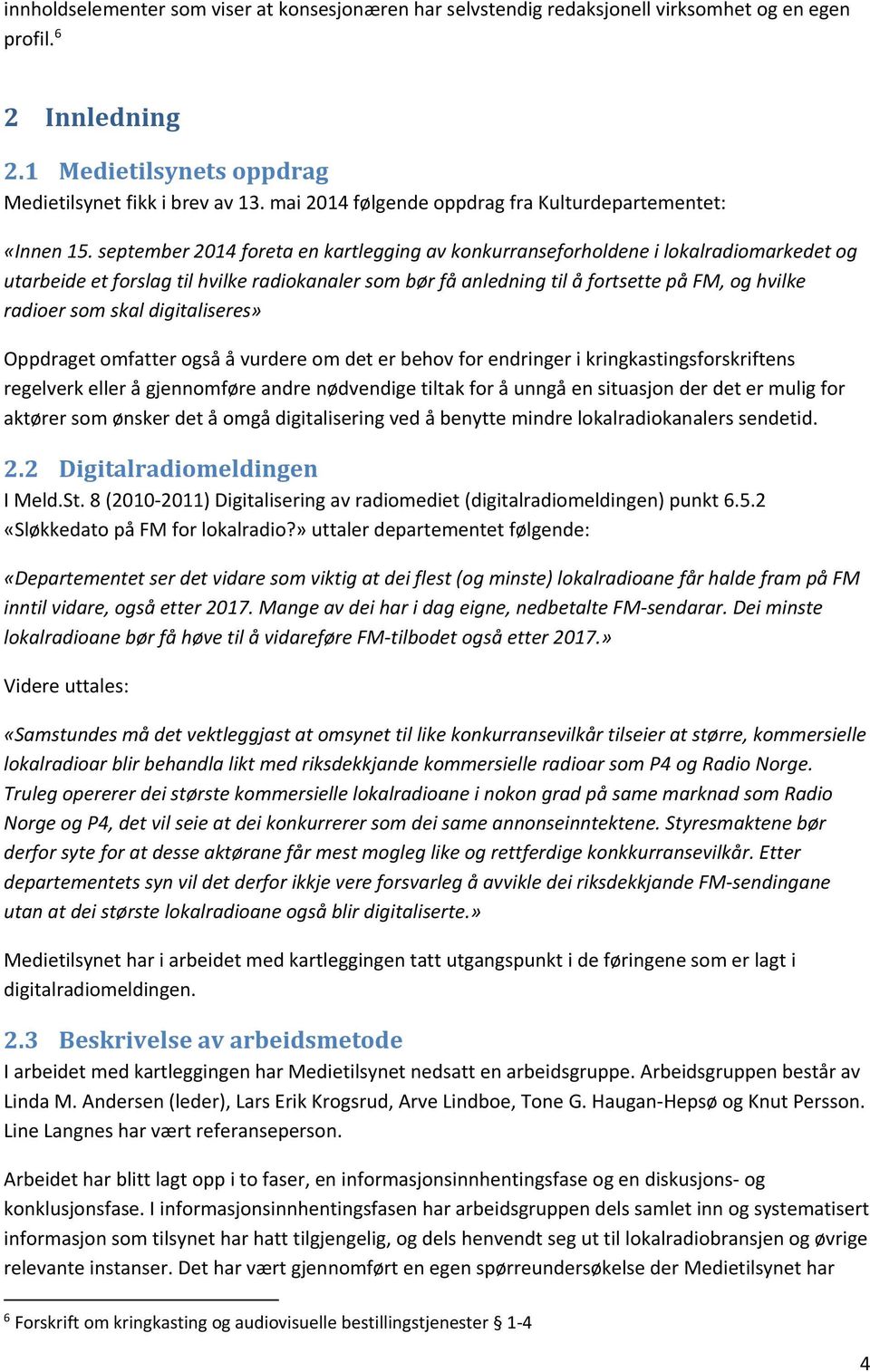 september 2014 foreta en kartlegging av konkurranseforholdene i lokalradiomarkedet og utarbeide et forslag til hvilke radiokanaler som bør få anledning til å fortsette på FM, og hvilke radioer som