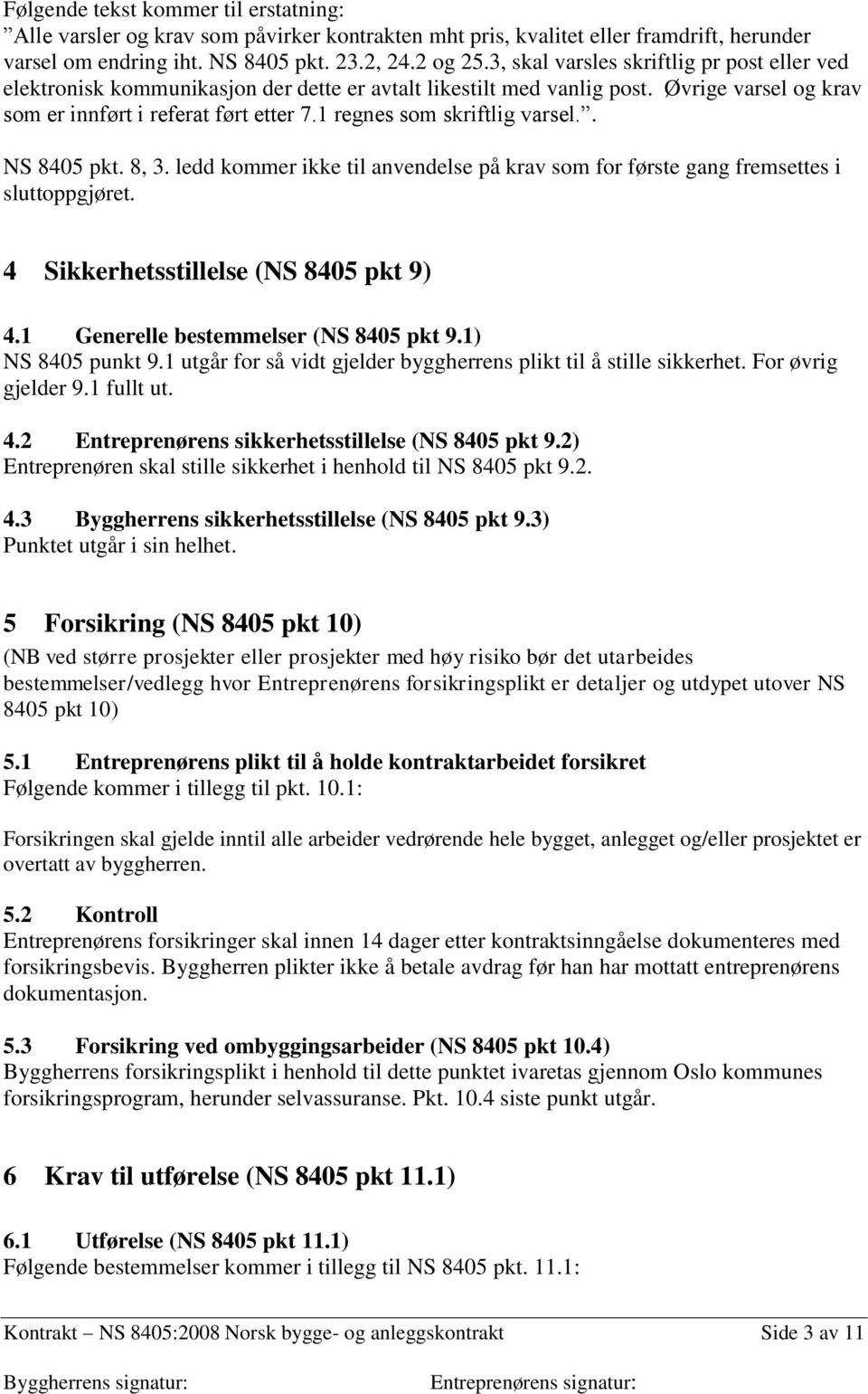 1 regnes som skriftlig varsel.. NS 8405 pkt. 8, 3. ledd kommer ikke til anvendelse på krav som for første gang fremsettes i sluttoppgjøret. 4 Sikkerhetsstillelse (NS 8405 pkt 9) 4.