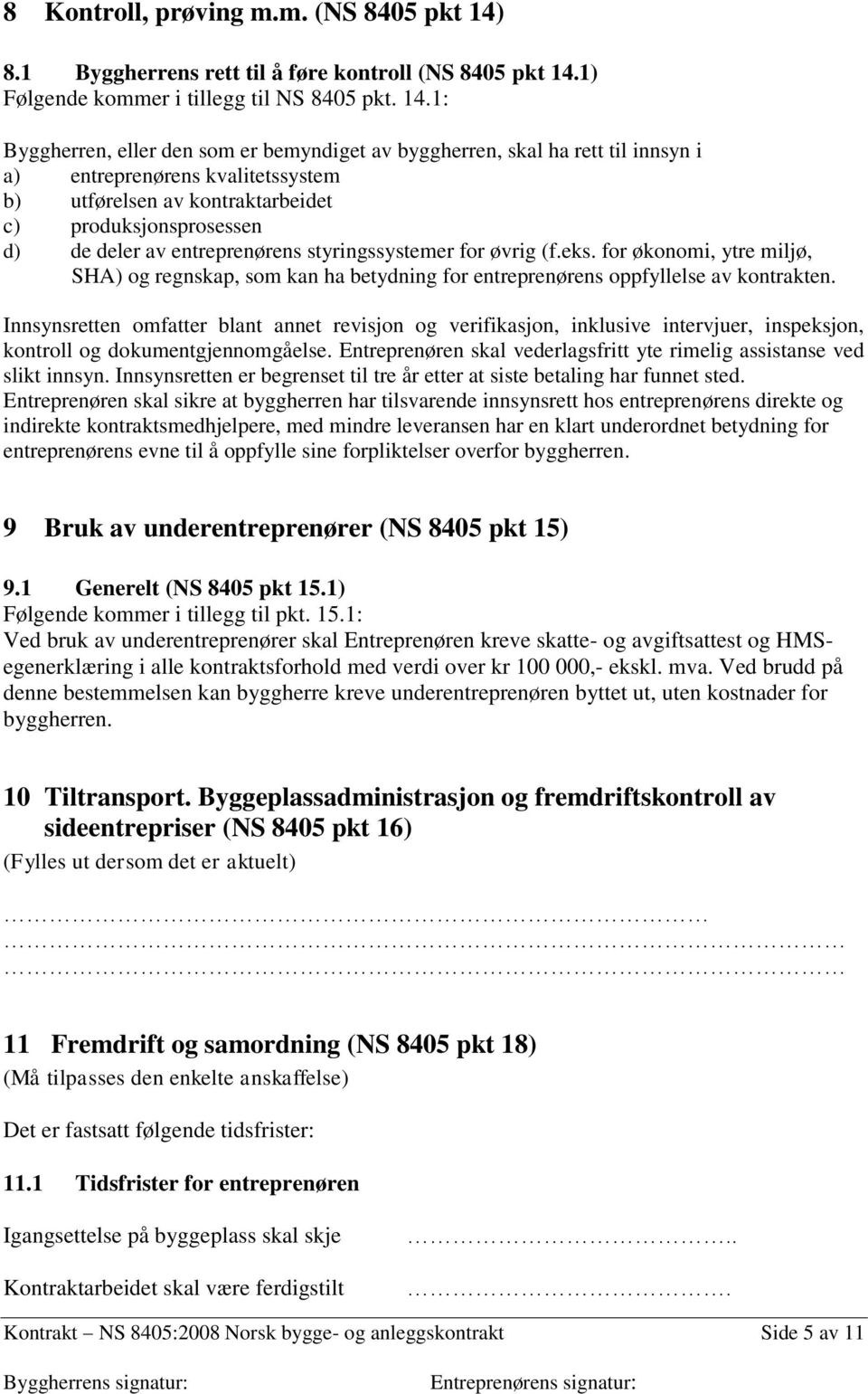 1) Følgende kommer i tillegg til NS 8405 pkt. 14.