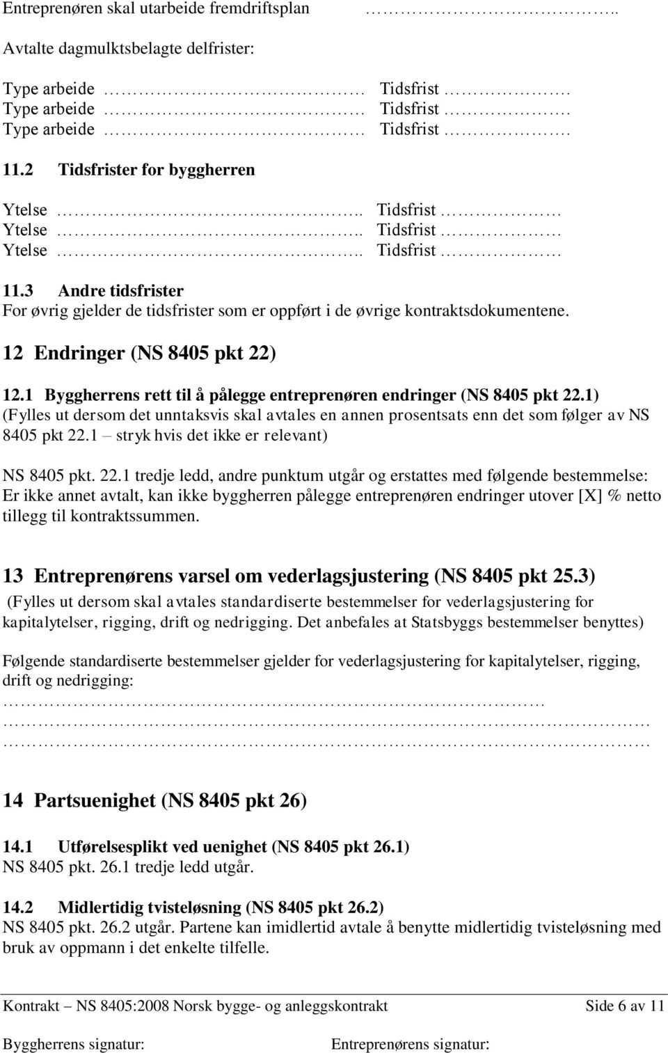 1 Byggherrens rett til å pålegge entreprenøren endringer (NS 8405 pkt 22.1) (Fylles ut dersom det unntaksvis skal avtales en annen prosentsats enn det som følger av NS 8405 pkt 22.