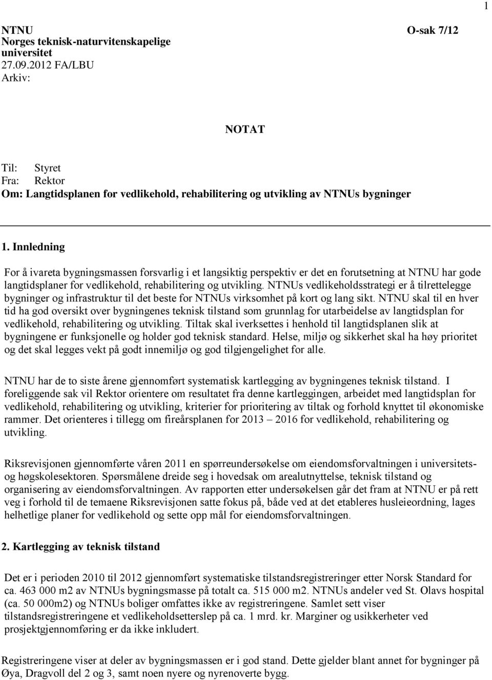 Innledning For å ivareta bygningsmassen forsvarlig i et langsiktig perspektiv er det en forutsetning at NTNU har gode langtidsplaner for vedlikehold, rehabilitering og utvikling.