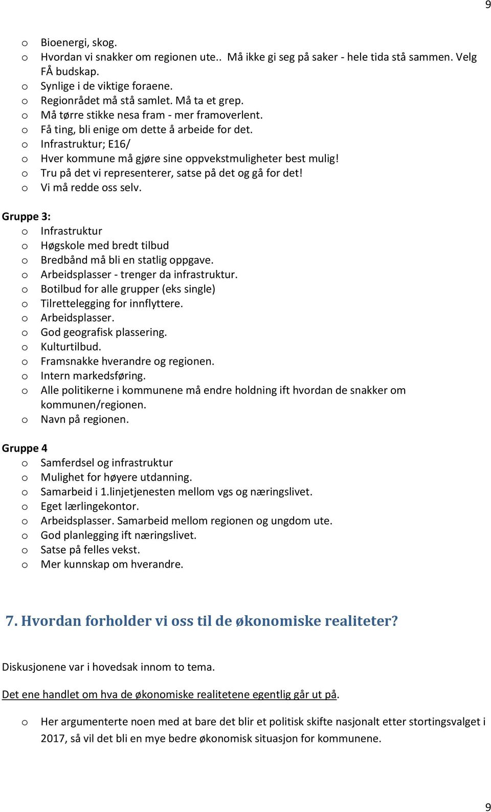 Tru på det vi representerer, satse på det g gå fr det! Vi må redde ss selv. Gruppe 3: Infrastruktur Høgskle med bredt tilbud Bredbånd må bli en statlig ppgave.