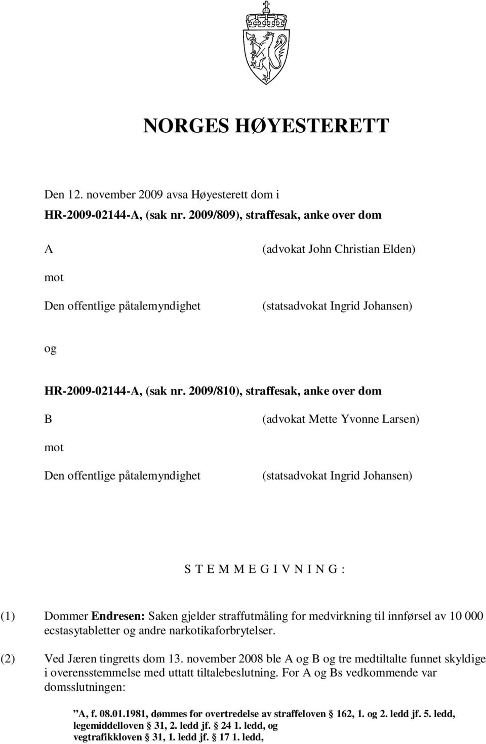 2009/810), straffesak, anke over dom B (advokat Mette Yvonne Larsen) mot Den offentlige påtalemyndighet (statsadvokat Ingrid Johansen) S T E M M E G I V N I N G : (1) Dommer Endresen: Saken gjelder