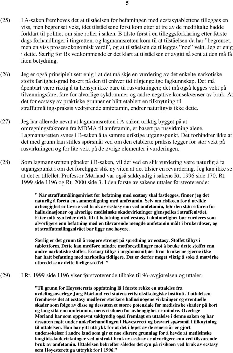 B tilsto først i en tilleggsforklaring etter første dags forhandlinger i tingretten, og lagmannsretten kom til at tilståelsen da har begrenset, men en viss prosessøkonomisk verdi, og at tilståelsen