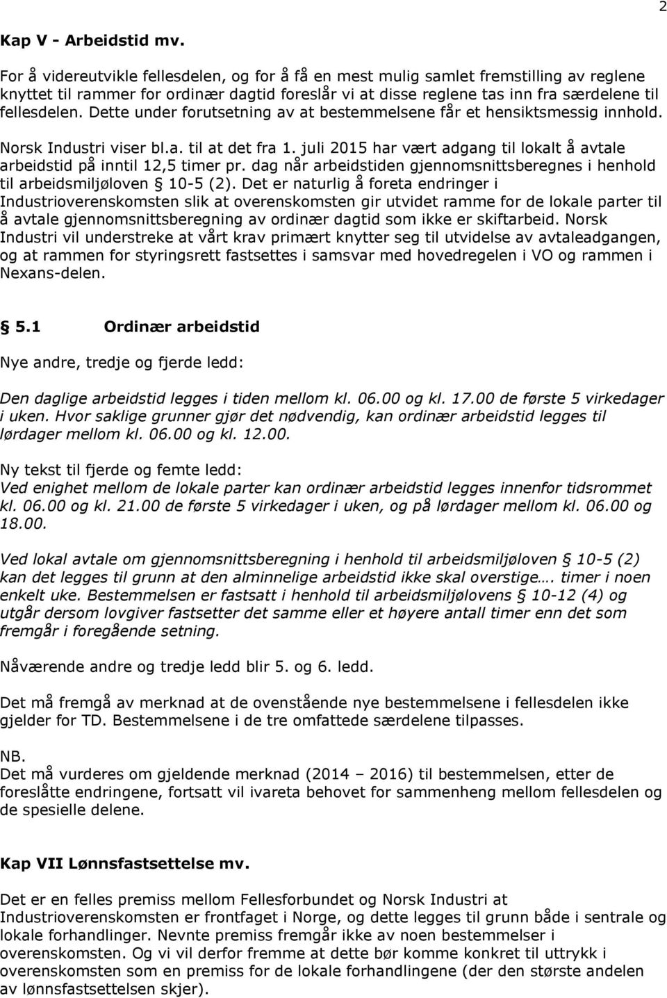 Dette under forutsetning av at bestemmelsene får et hensiktsmessig innhold. Norsk Industri viser bl.a. til at det fra 1.