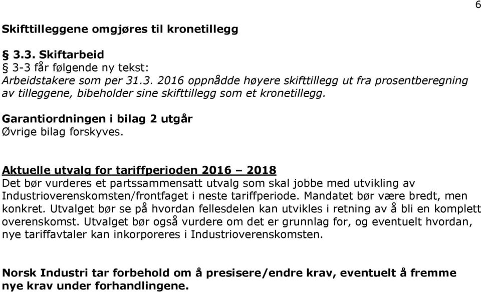 Aktuelle utvalg for tariffperioden 2016 2018 Det bør vurderes et partssammensatt utvalg som skal jobbe med utvikling av Industrioverenskomsten/frontfaget i neste tariffperiode.