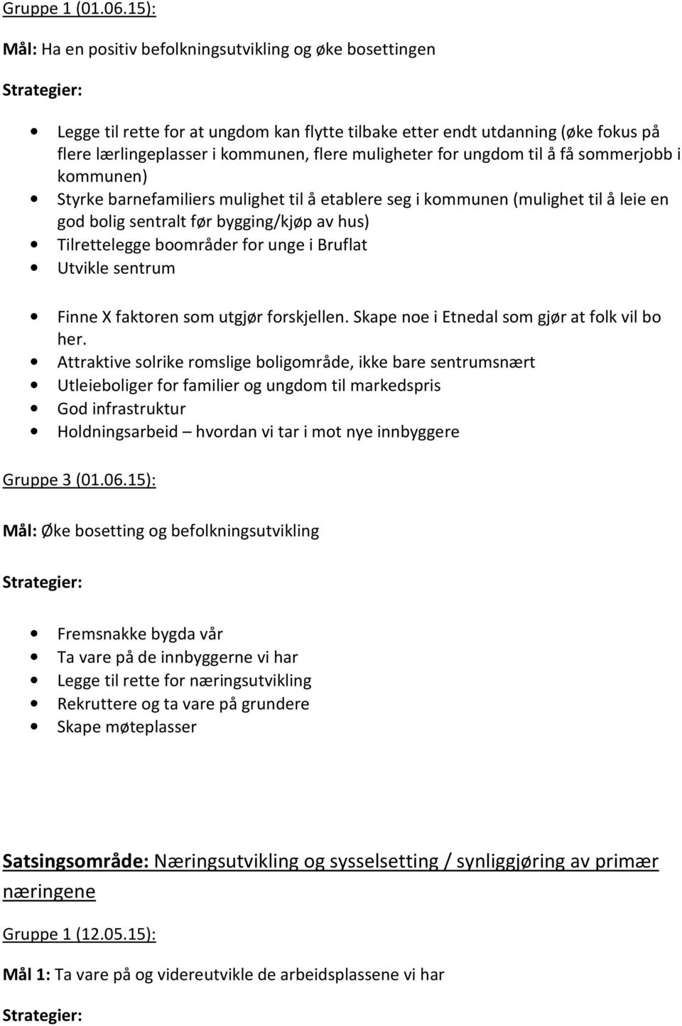 for ungdom til å få sommerjobb i kommunen) Styrke barnefamiliers mulighet til å etablere seg i kommunen (mulighet til å leie en god bolig sentralt før bygging/kjøp av hus) Tilrettelegge boområder for