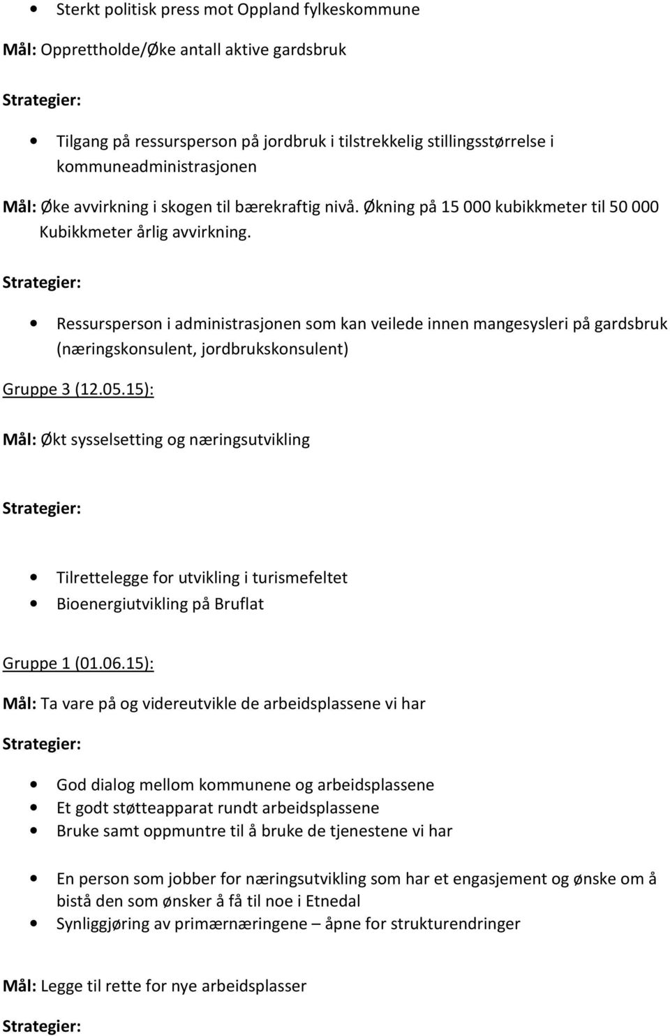 Ressursperson i administrasjonen som kan veilede innen mangesysleri på gardsbruk (næringskonsulent, jordbrukskonsulent) Mål: Økt sysselsetting og næringsutvikling Tilrettelegge for utvikling i