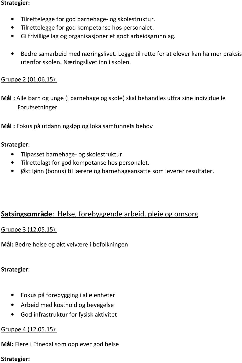 15): Mål : Alle barn og unge (i barnehage og skole) skal behandles utfra sine individuelle Forutsetninger Mål : Fokus på utdanningsløp og lokalsamfunnets behov Tilpasset barnehage- og skolestruktur.