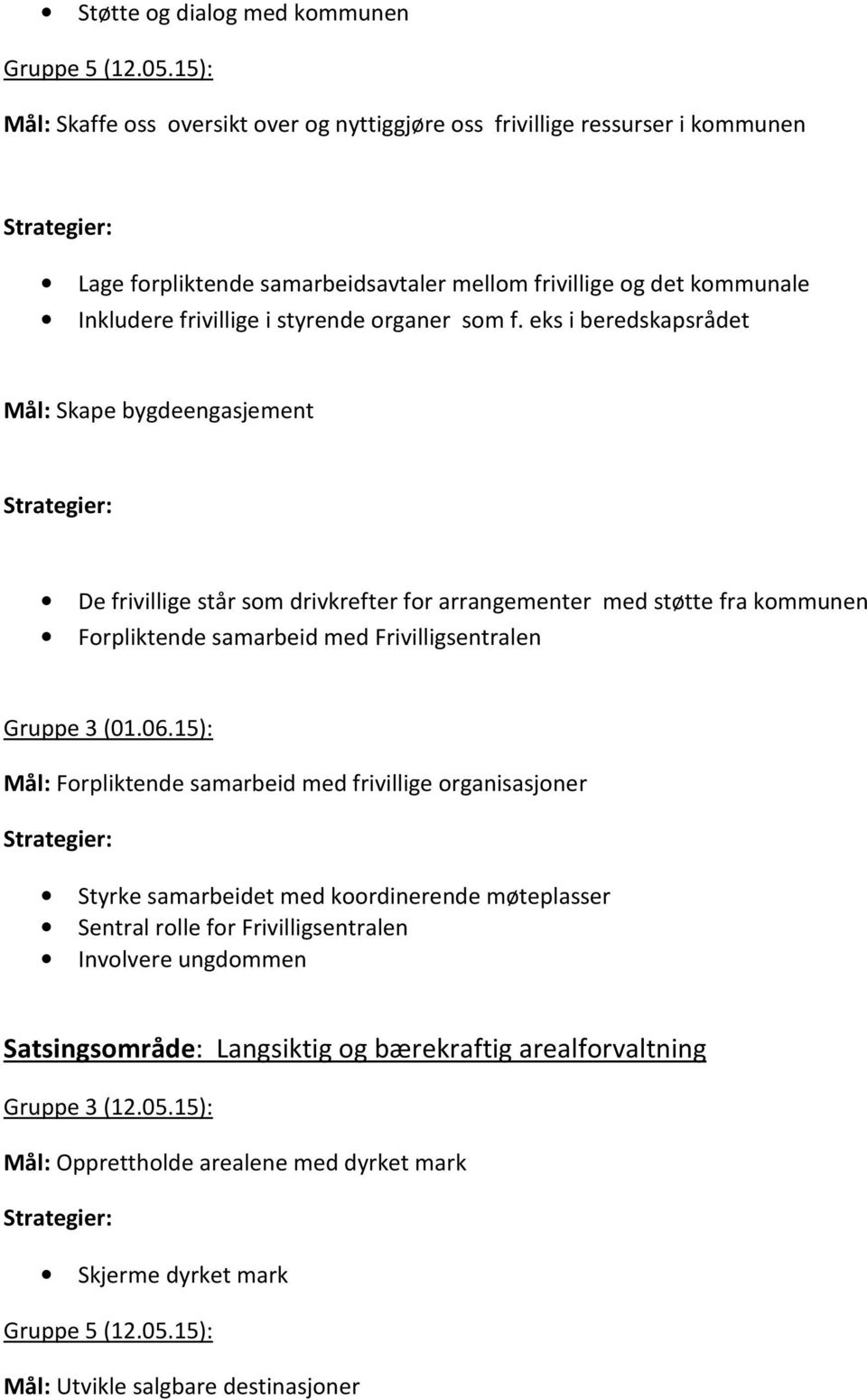 som f. eks i beredskapsrådet Mål: Skape bygdeengasjement De frivillige står som drivkrefter for arrangementer med støtte fra kommunen Forpliktende samarbeid med Frivilligsentralen Gruppe 3 (01.06.