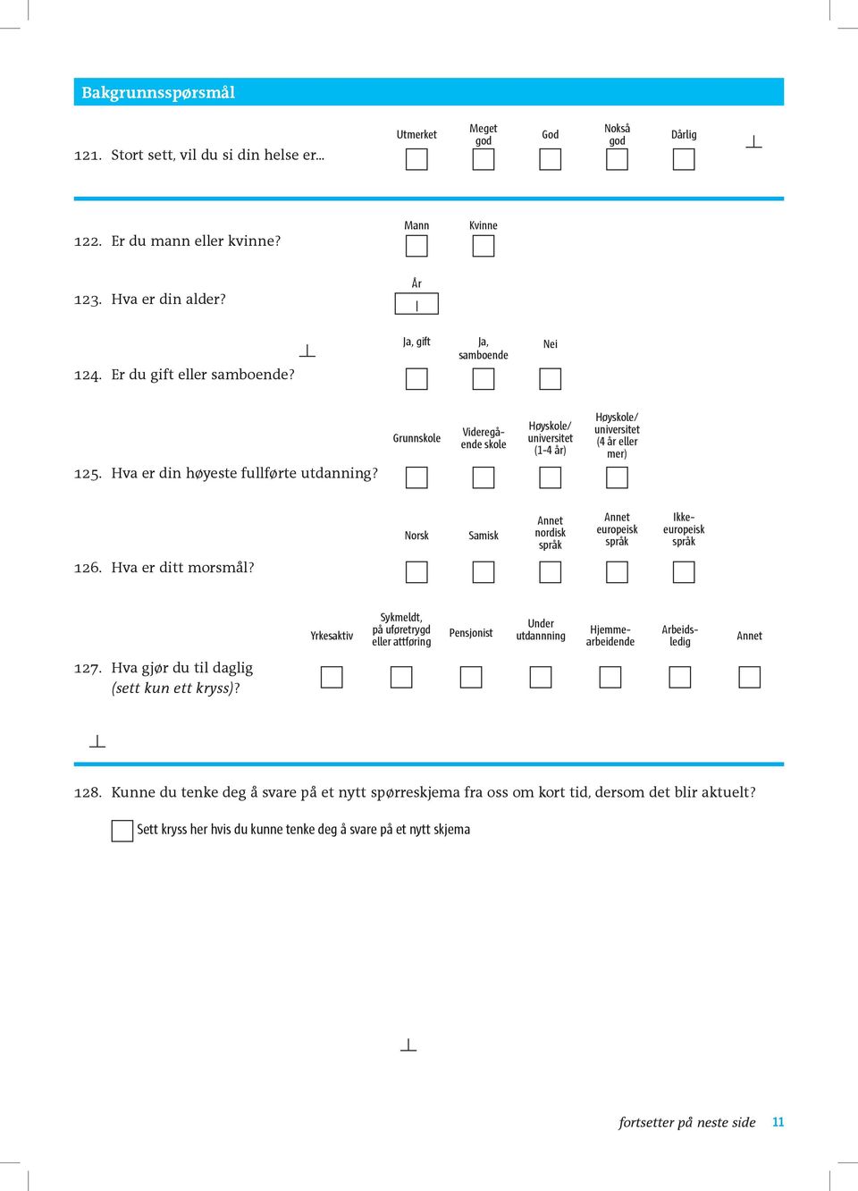 Grunnskole Videregående skole Høyskole/ universitet (1-4 år) Høyskole/ universitet (4 år eller mer) Norsk Samisk Annet nordisk språk Annet europeisk språk europeisk språk 126. Hva er ditt morsmål?