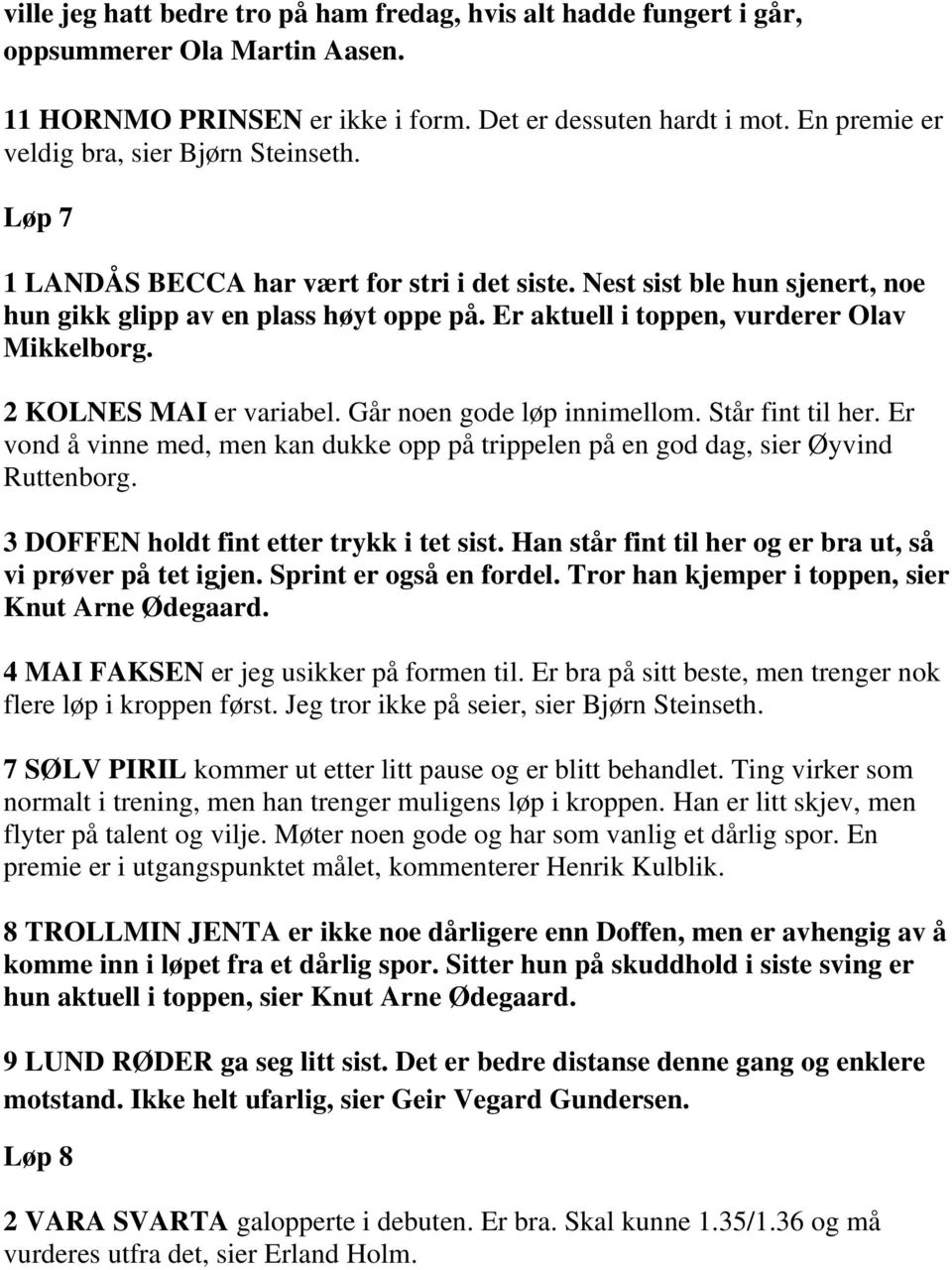 Er aktuell i toppen, vurderer Olav Mikkelborg. 2 KOLNES MAI er variabel. Går noen gode løp innimellom. Står fint til her.