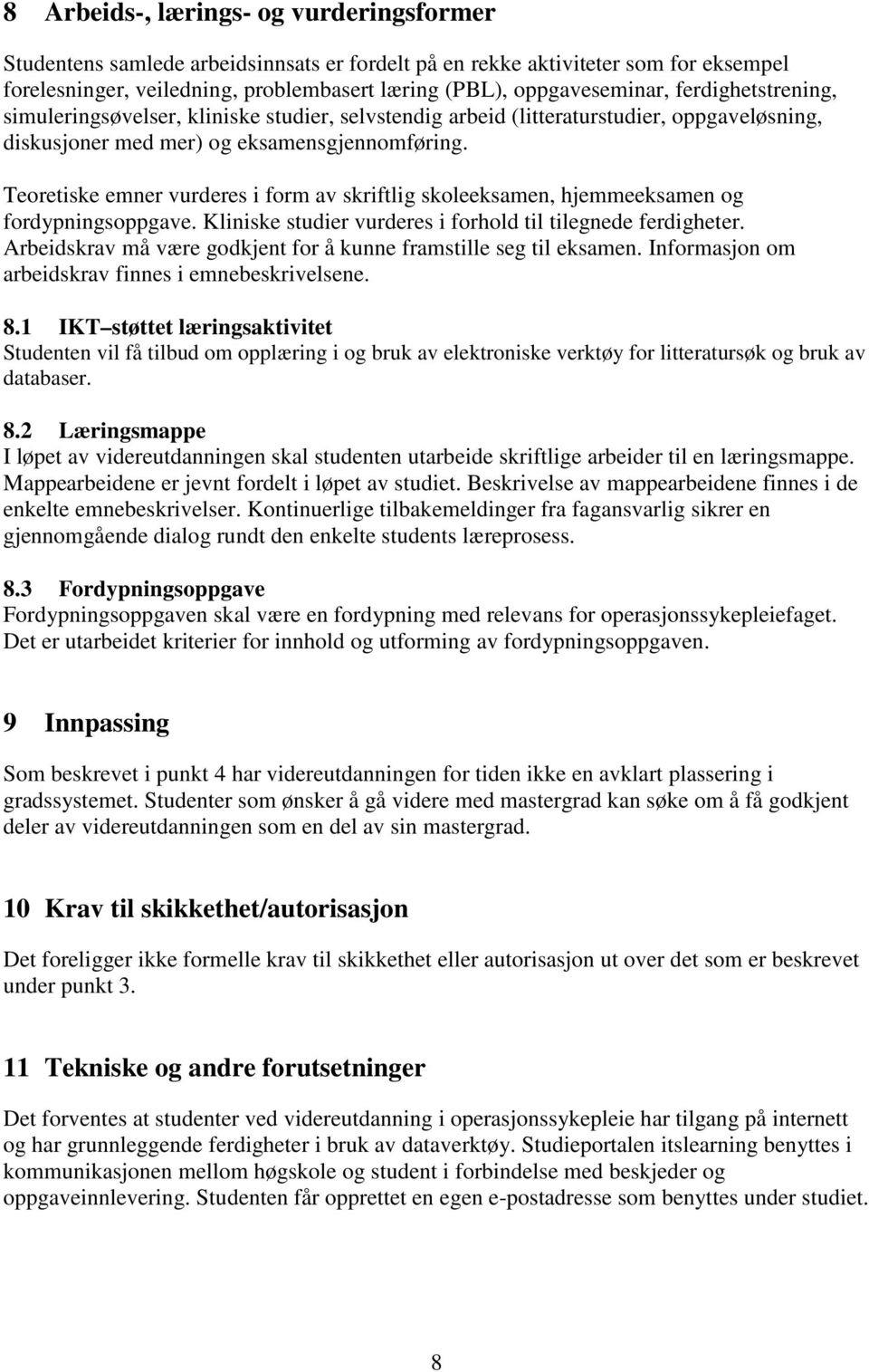 Teoretiske emner vurderes i form av skriftlig skoleeksamen, hjemmeeksamen og fordypningsoppgave. Kliniske studier vurderes i forhold til tilegnede ferdigheter.