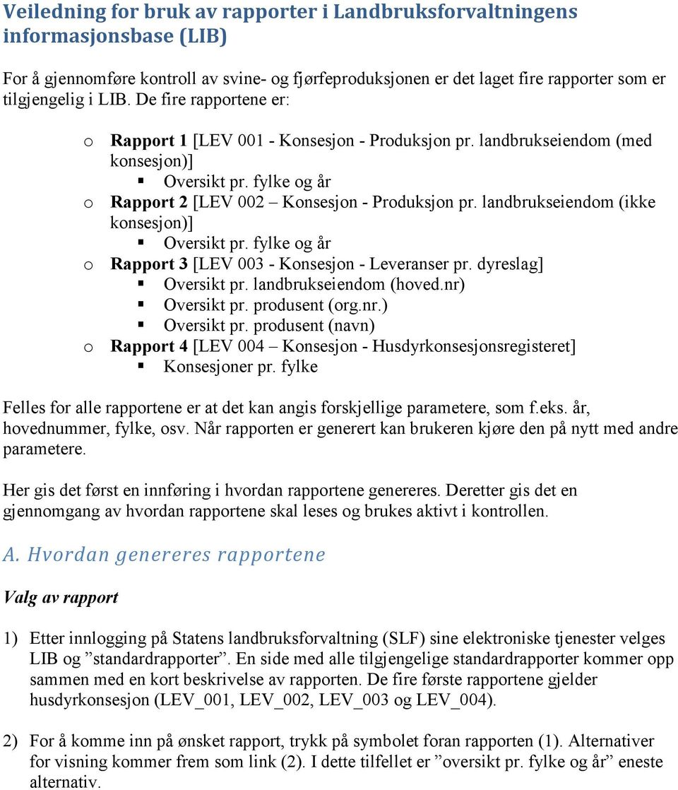 landbrukseiendom (ikke konsesjon)] Oversikt pr. fylke og år o Rapport 3 [LEV 003 - Konsesjon - Leveranser pr. dyreslag] Oversikt pr. landbrukseiendom (hoved.nr) Oversikt pr.