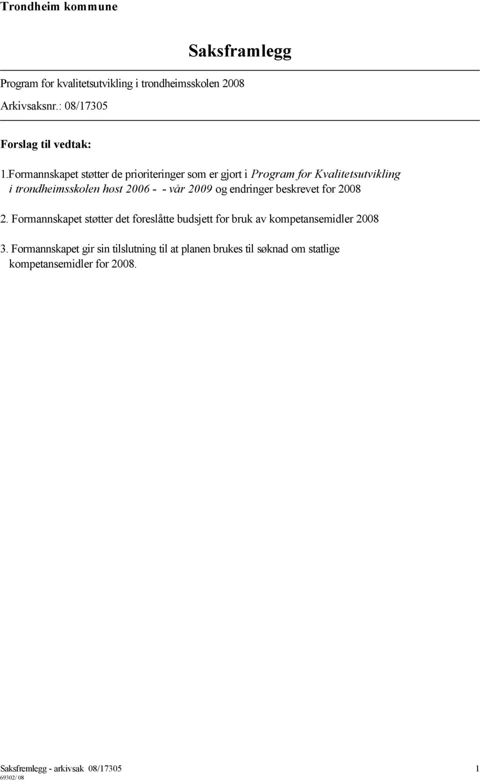 2009 og endringer beskrevet for 2008 2. Formannskapet støtter det foreslåtte budsjett for bruk av kompetansemidler 2008 3.