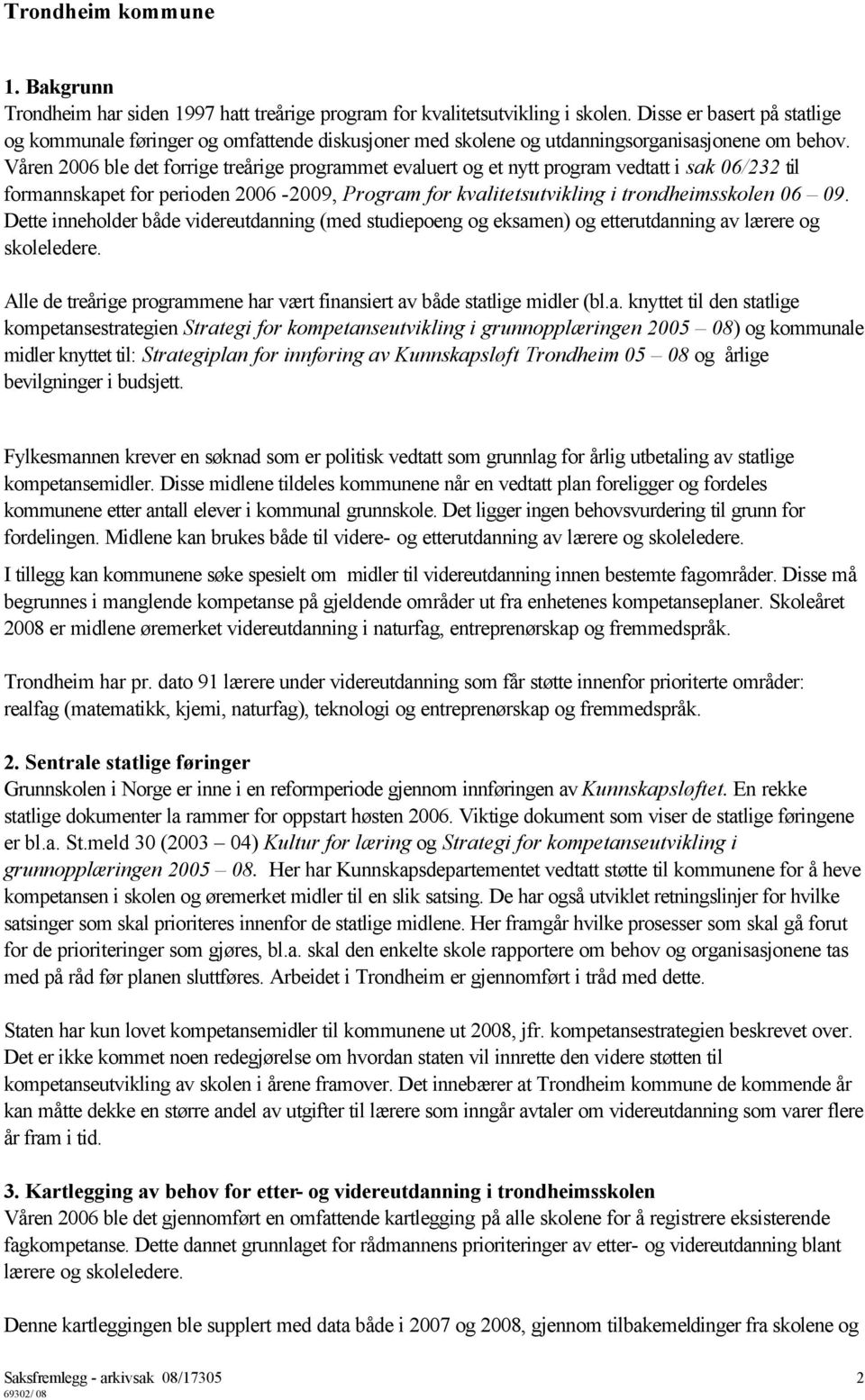 Våren 2006 ble det forrige treårige programmet evaluert og et nytt program vedtatt i sak 06/232 til formannskapet for perioden 2006-2009, Program for kvalitetsutvikling i trondheimsskolen 06 09.