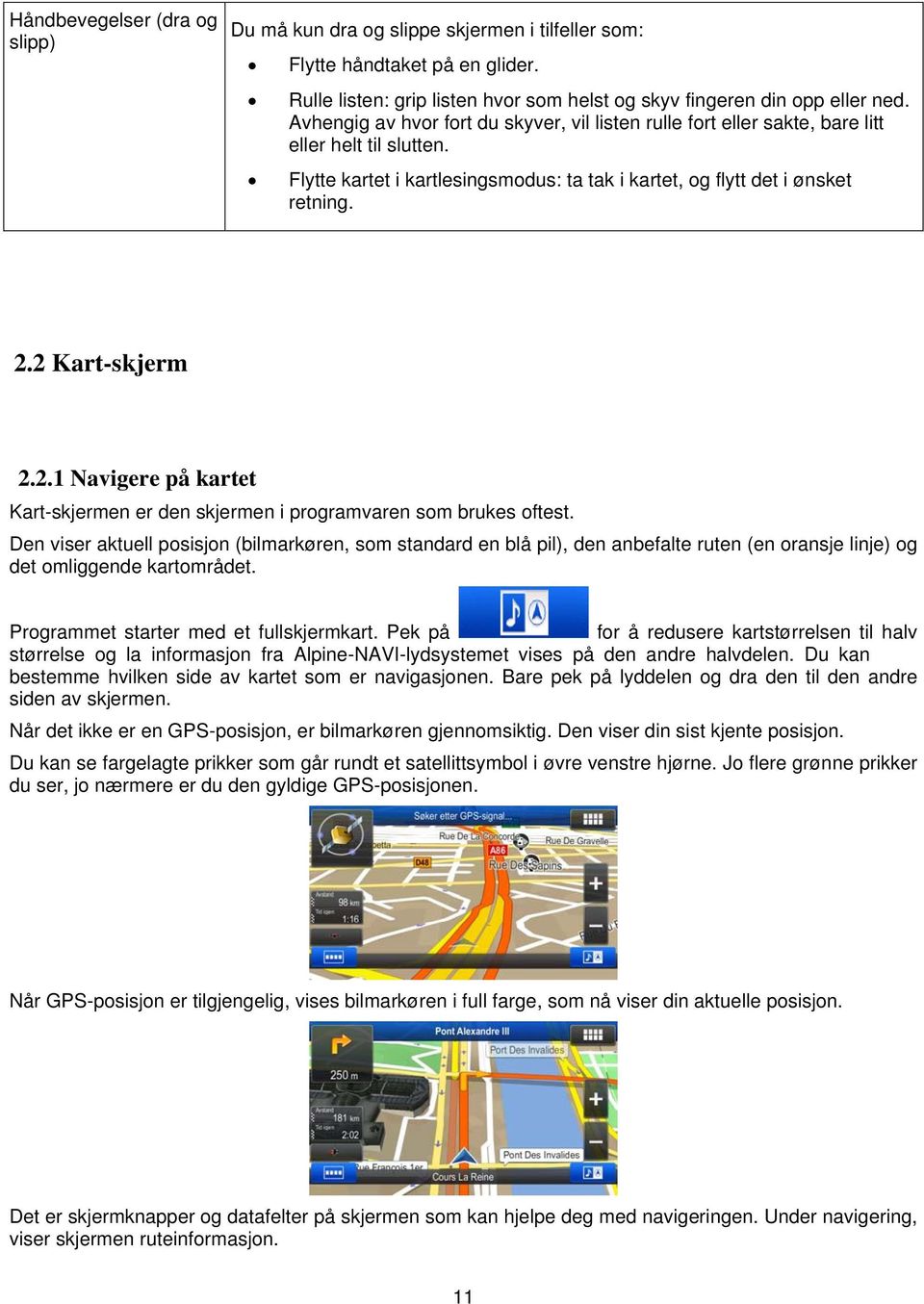 2 Kart-skjerm 2.2.1 Navigere på kartet Kart-skjermen er den skjermen i programvaren som brukes oftest.