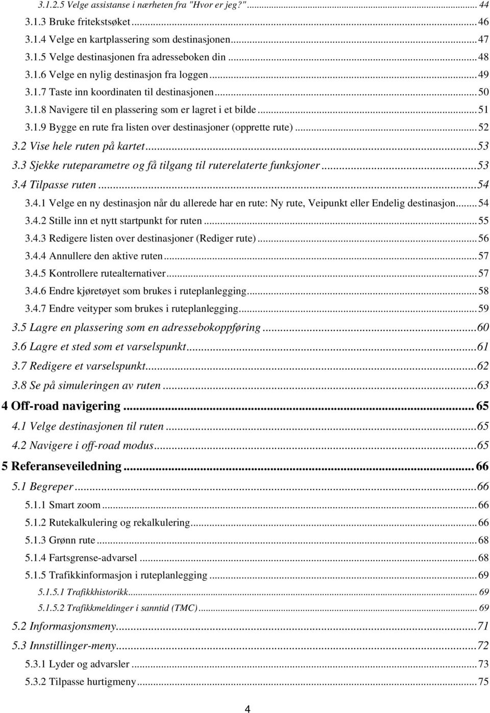 .. 52 3.2 Vise hele ruten på kartet... 53 3.3 Sjekke ruteparametre og få tilgang til ruterelaterte funksjoner... 53 3.4 