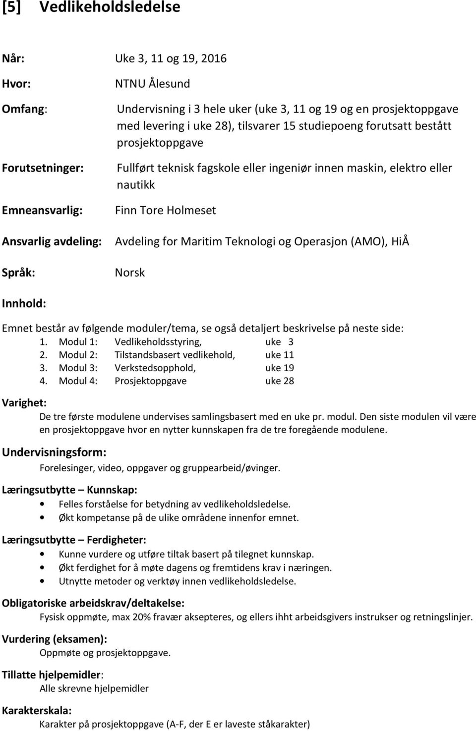 Teknologi og Operasjon (AMO), HiÅ Språk: Norsk Emnet består av følgende moduler/tema, se også detaljert beskrivelse på neste side: 1. Modul 1: Vedlikeholdsstyring, uke 3 2.